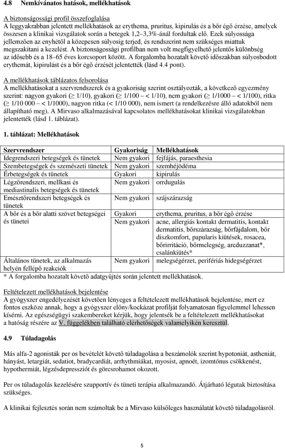 A biztonságossági profilban nem volt megfigyelhető jelentős különbség az idősebb és a 18 65 éves korcsoport között.