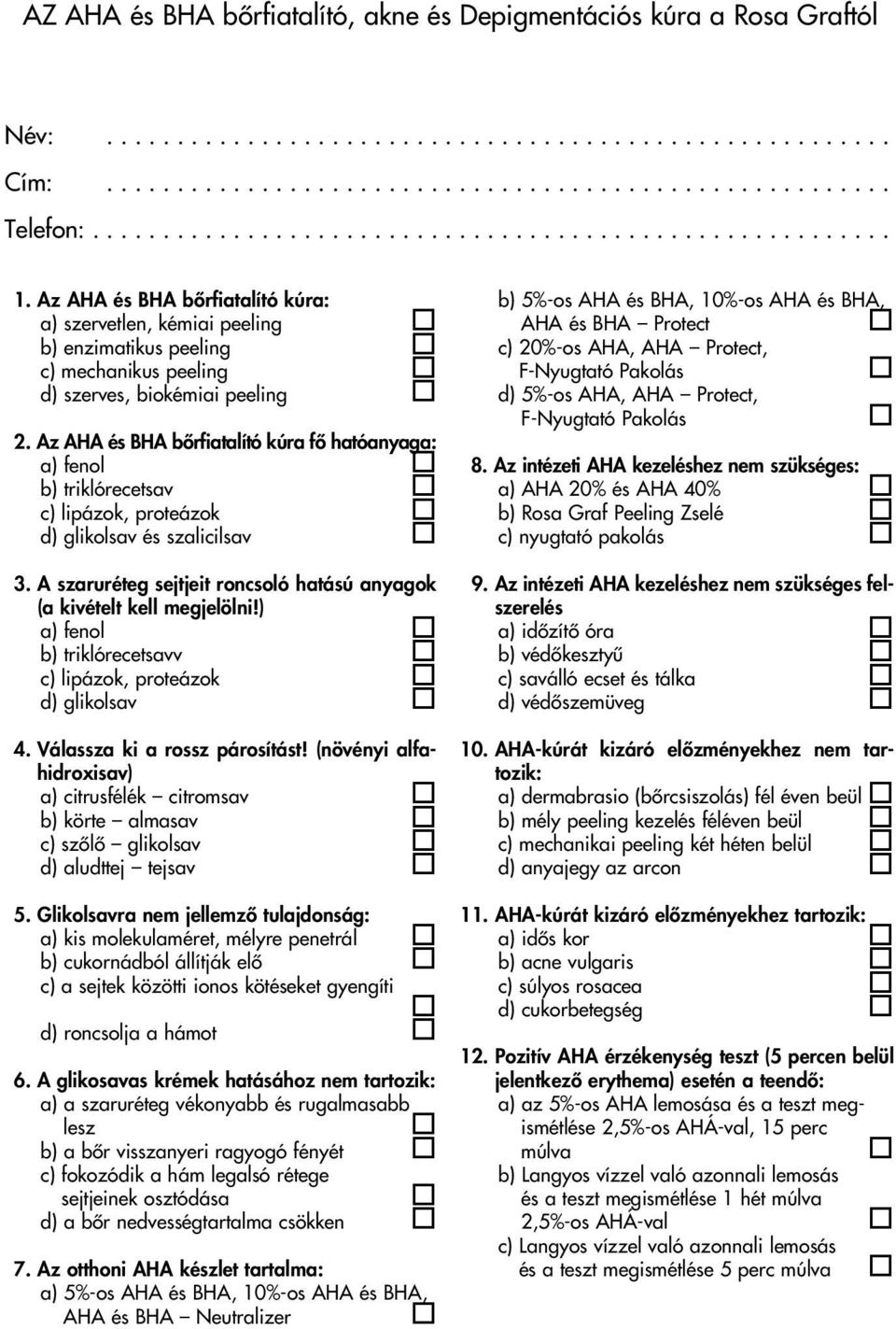 Az AHA és BHA bôrfiatalító kúra fô hatóanyaga: a) fenol b) triklórecetsav c) lipázok, proteázok d) glikolsav és szalicilsav 3.