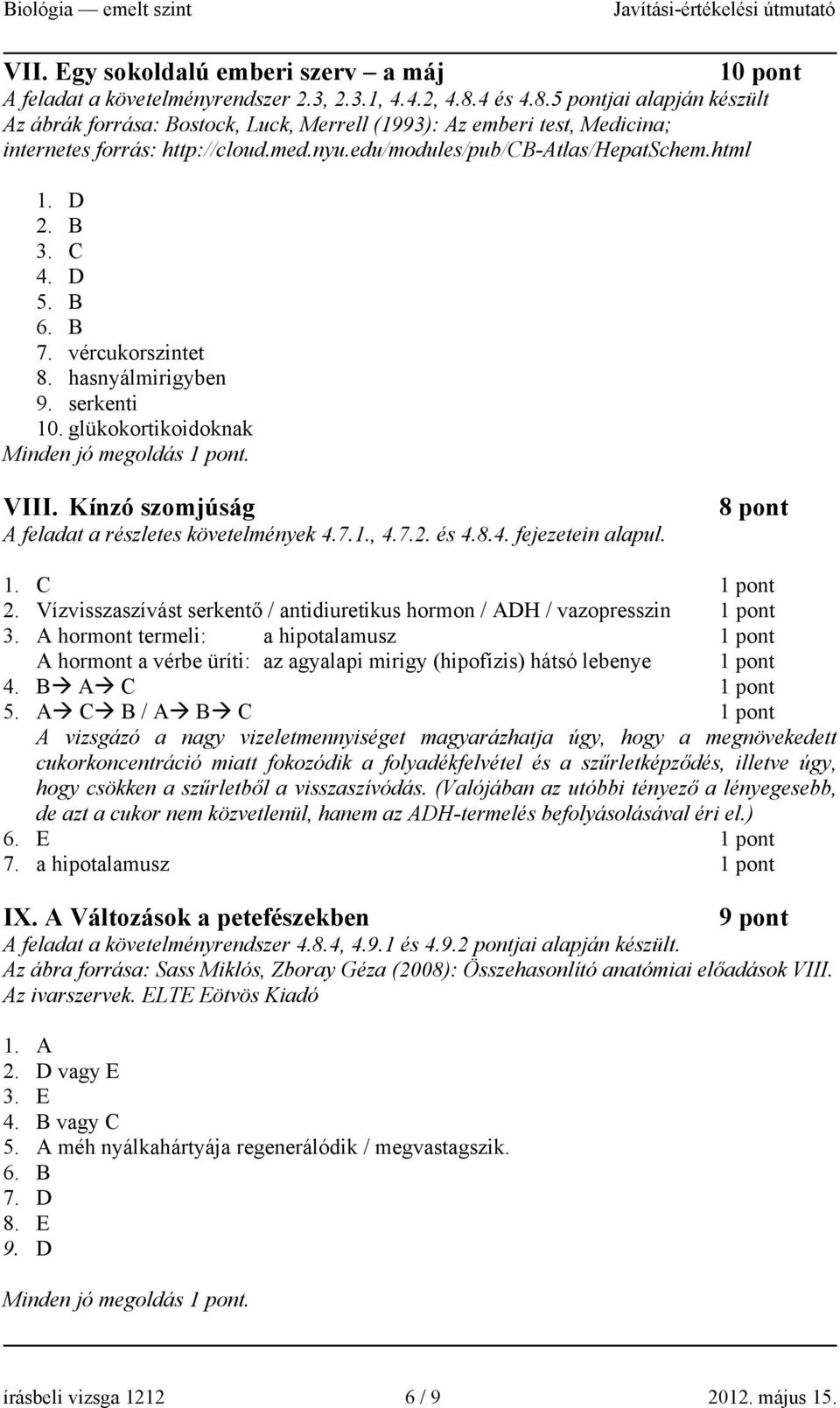 B 3. C 4. D 5. B 6. B 7. vércukorszintet 8. hasnyálmirigyben 9. serkenti 10. glükokortikoidoknak Minden jó megoldás. VIII. Kínzó szomjúság A feladat a részletes követelmények 4.7.1., 4.7.2. és 4.8.4. fejezetein alapul.