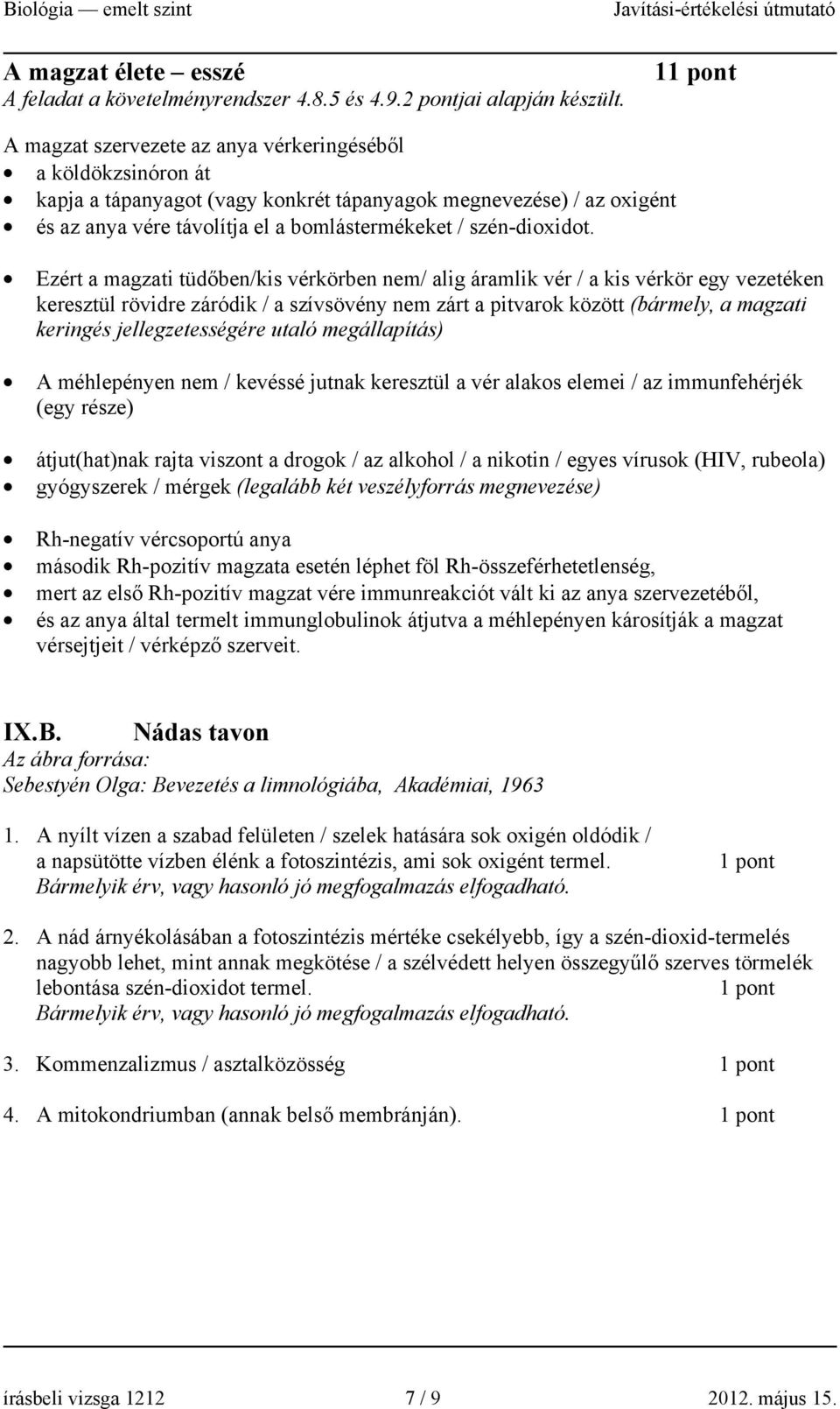 Ezért a magzati tüdőben/kis vérkörben nem/ alig áramlik vér / a kis vérkör egy vezetéken keresztül rövidre záródik / a szívsövény nem zárt a pitvarok között (bármely, a magzati keringés