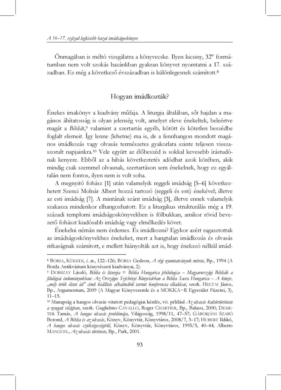 A liturgia általában, sőt hajdan a magános áhítatosság is olyan jelenség volt, amelyet eleve énekeltek, beleértve magát a Bibliát, 9 valamint a szertartás egyéb, kötött és kötetlen beszédbe foglalt