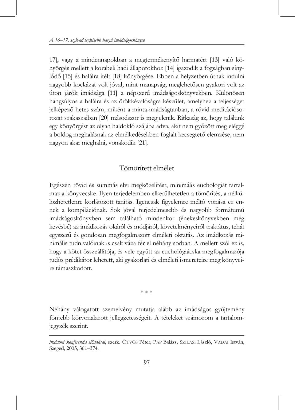 halálra ítélt [18] könyörgése. Ebben a helyzetben útnak indulni nagyobb kockázat volt jóval, mint manapság, meglehetősen gyakori volt az úton járók imádsága [11] a népszerű imádságoskönyvekben.