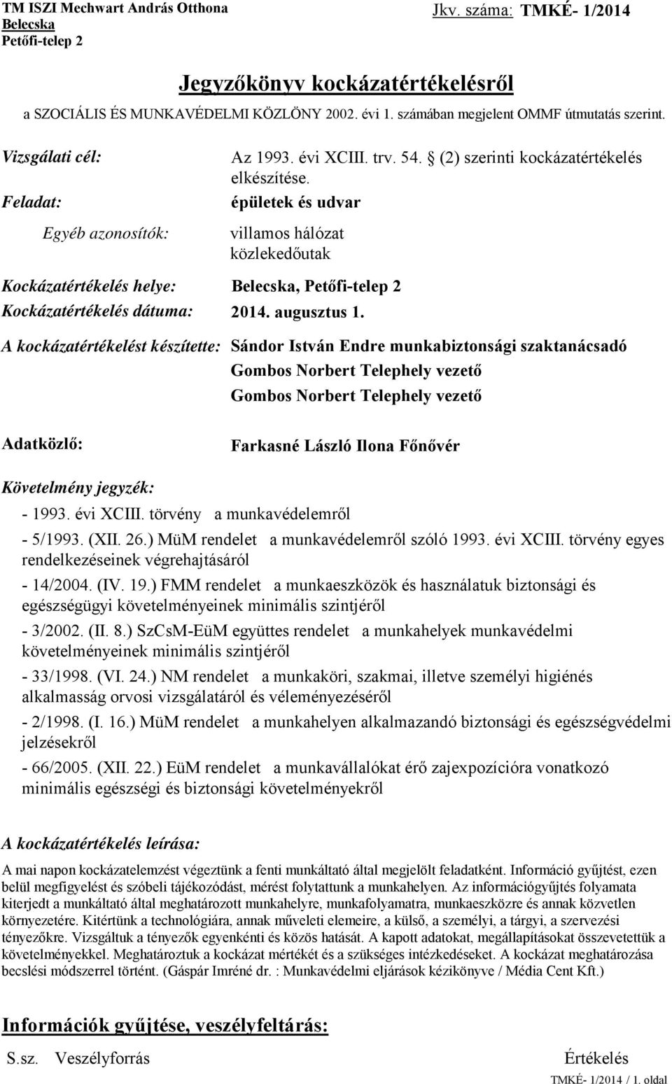 épületek és udvar villamos hálózat közlekedőutak Kockázatértékelés helye: Belecska, Petőfi-telep 2 Kockázatértékelés dátuma: 2014. augusztus 1.