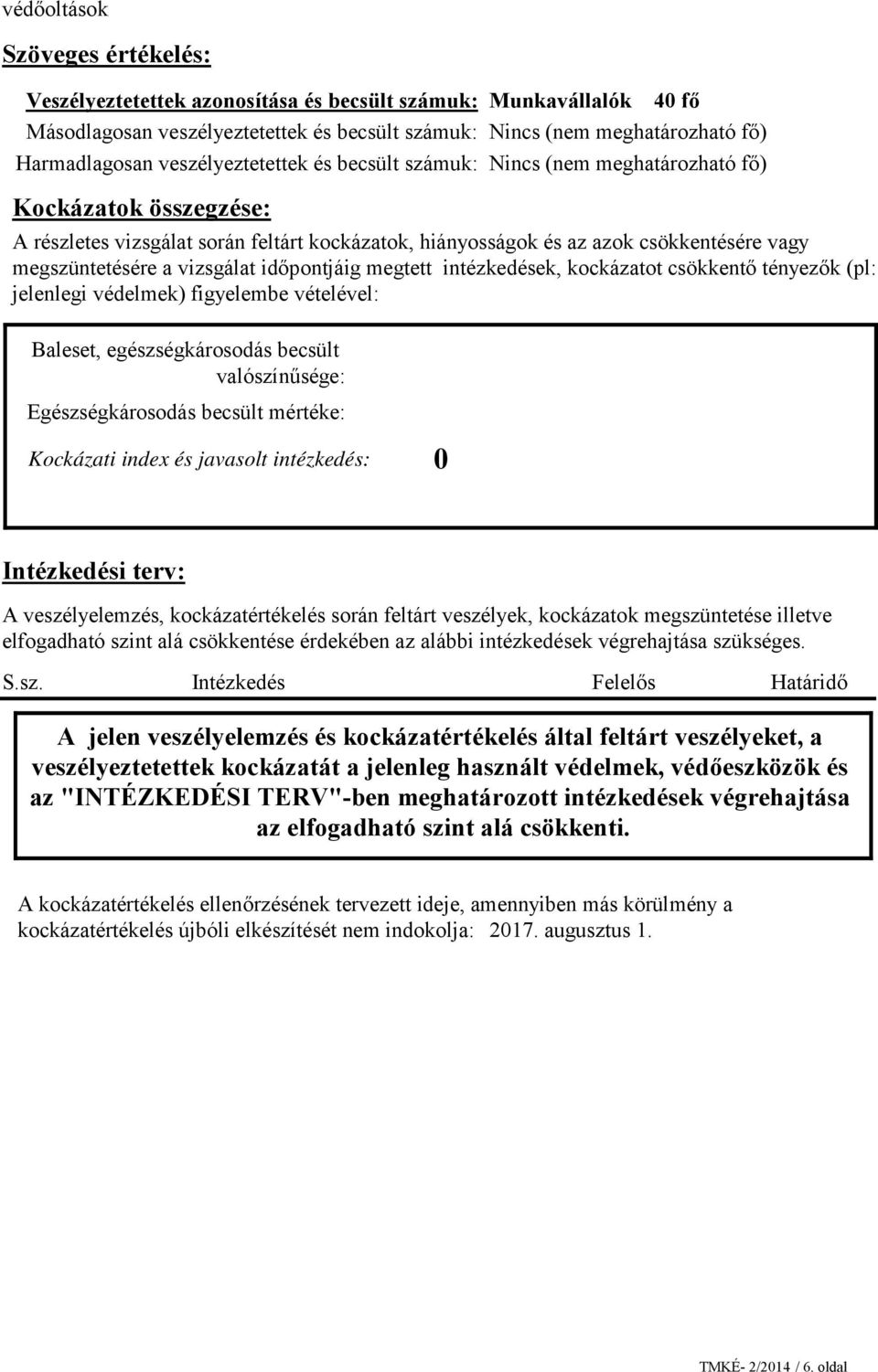 a vizsgálat időpontjáig megtett intézkedések, kockázatot csökkentő tényezők (pl: jelenlegi védelmek) figyelembe vételével: Baleset, egészségkárosodás becsült valószínűsége: Egészségkárosodás becsült