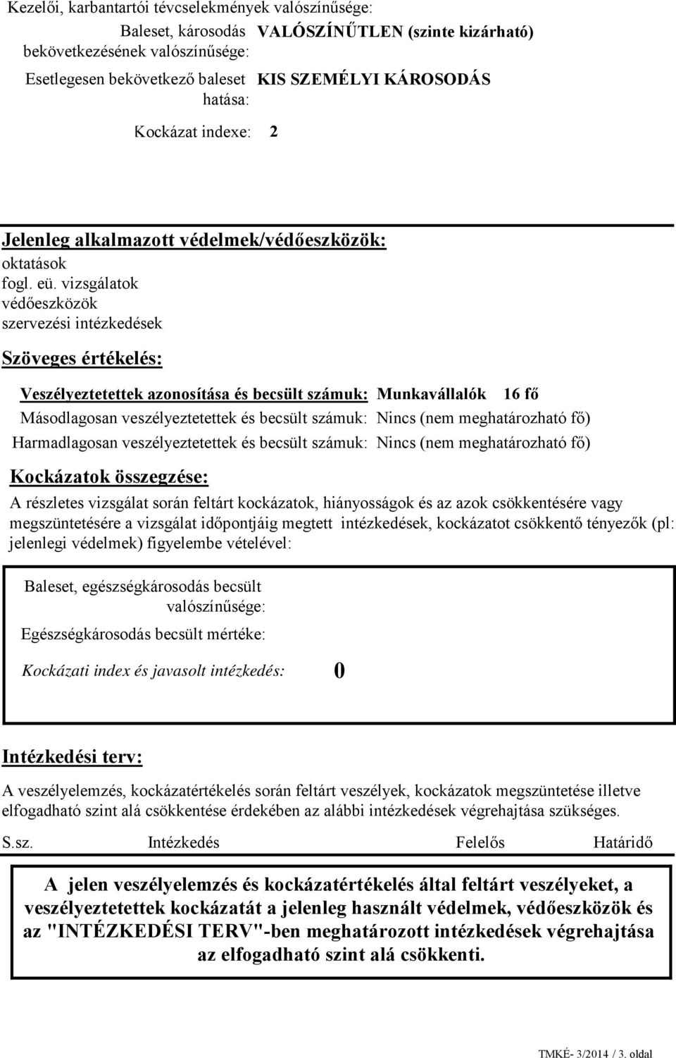 vizsgálatok védőeszközök szervezési intézkedések Szöveges értékelés: Veszélyeztetettek azonosítása és becsült számuk: Másodlagosan veszélyeztetettek és becsült számuk: Harmadlagosan veszélyeztetettek