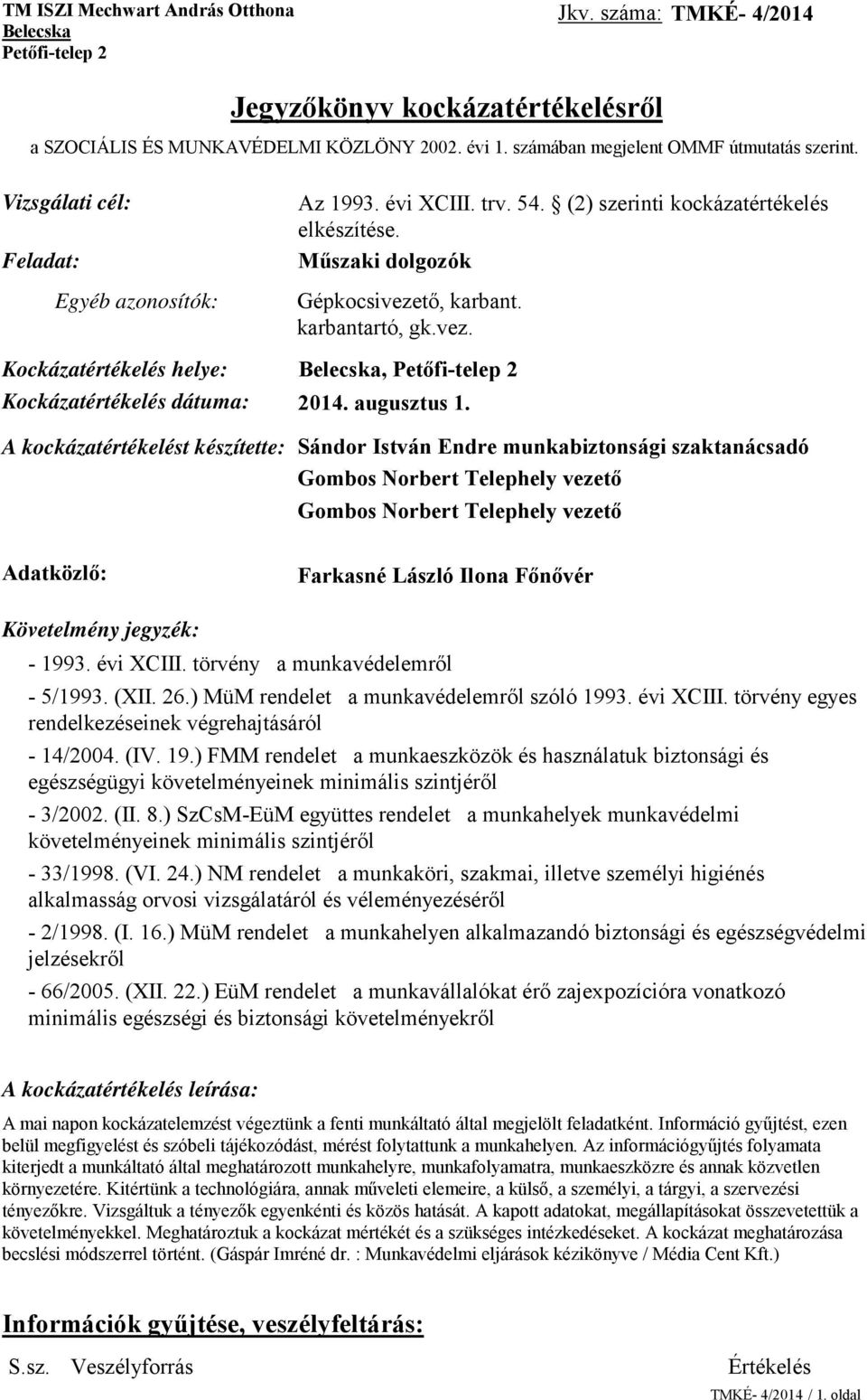 karbantartó, gk.vez. Kockázatértékelés helye: Belecska, Petőfi-telep 2 Kockázatértékelés dátuma: 2014. augusztus 1.
