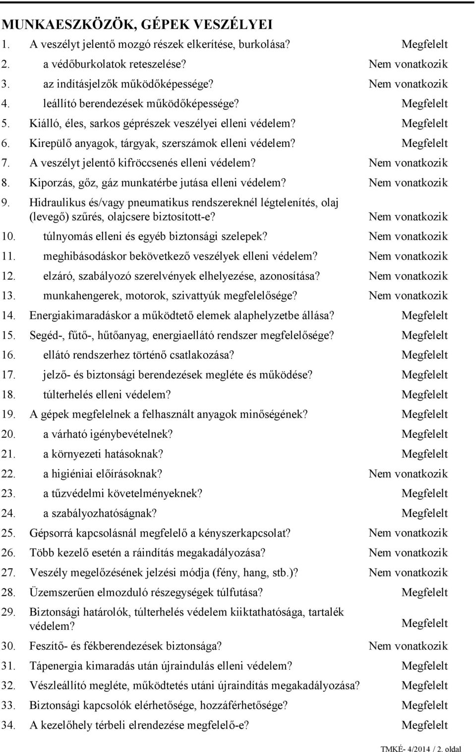 Kiálló, éles, sarkos géprészek veszélyei elleni védelem? Kirepülő anyagok, tárgyak, szerszámok elleni védelem? A veszélyt jelentő kifröccsenés elleni védelem?