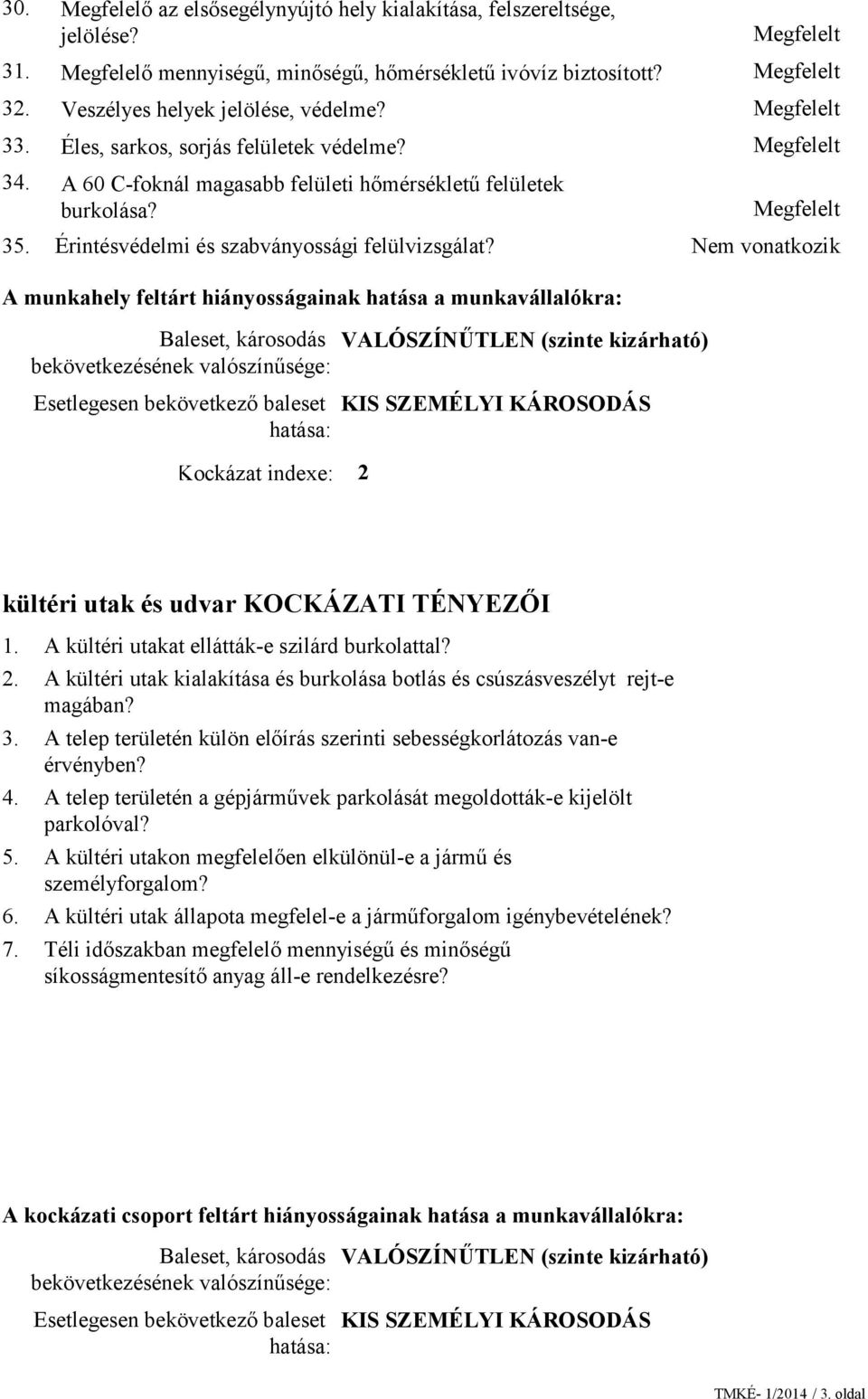 A munkahely feltárt hiányosságainak hatása a munkavállalókra: Baleset, károsodás bekövetkezésének valószínűsége: Esetlegesen bekövetkező baleset hatása: VALÓSZÍNŰTLEN (szinte kizárható) KIS SZEMÉLYI