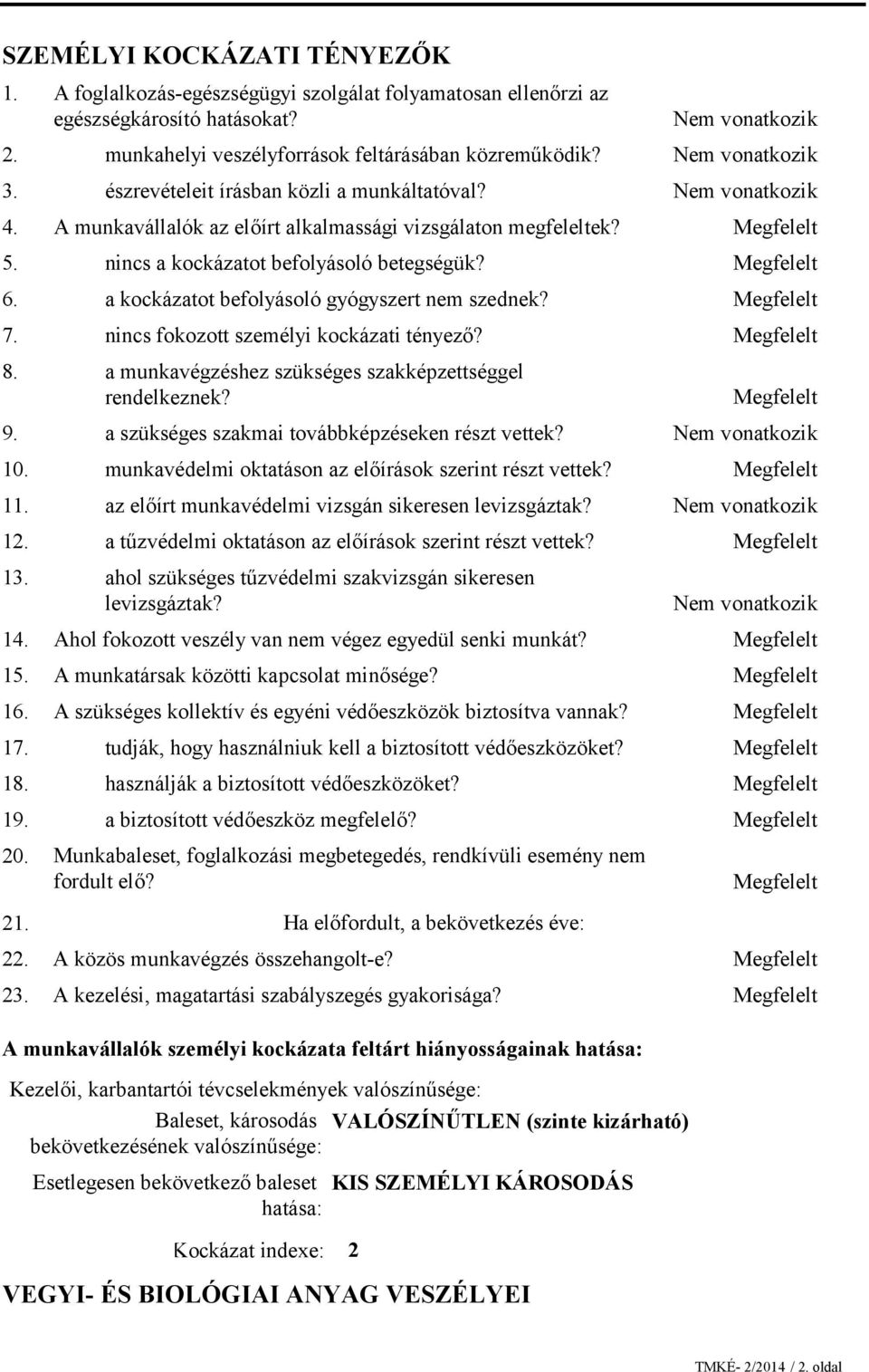 nincs a kockázatot befolyásoló betegségük? a kockázatot befolyásoló gyógyszert nem szednek? nincs fokozott személyi kockázati tényező? a munkavégzéshez szükséges szakképzettséggel rendelkeznek?