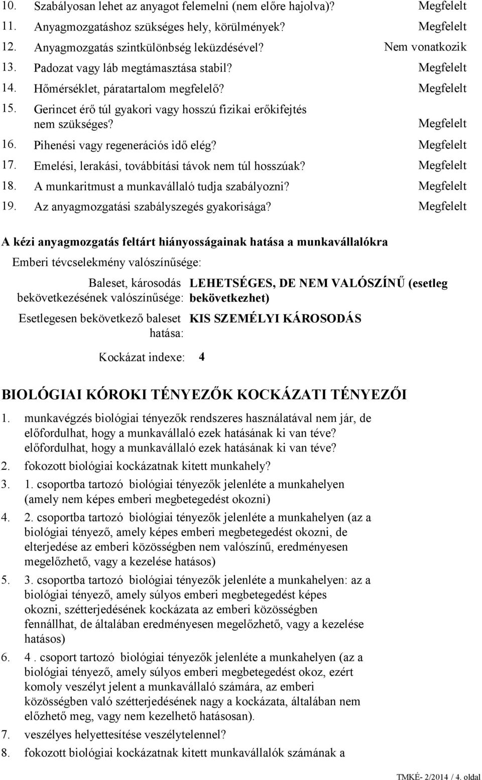 Emelési, lerakási, továbbítási távok nem túl hosszúak? A munkaritmust a munkavállaló tudja szabályozni? Az anyagmozgatási szabályszegés gyakorisága?