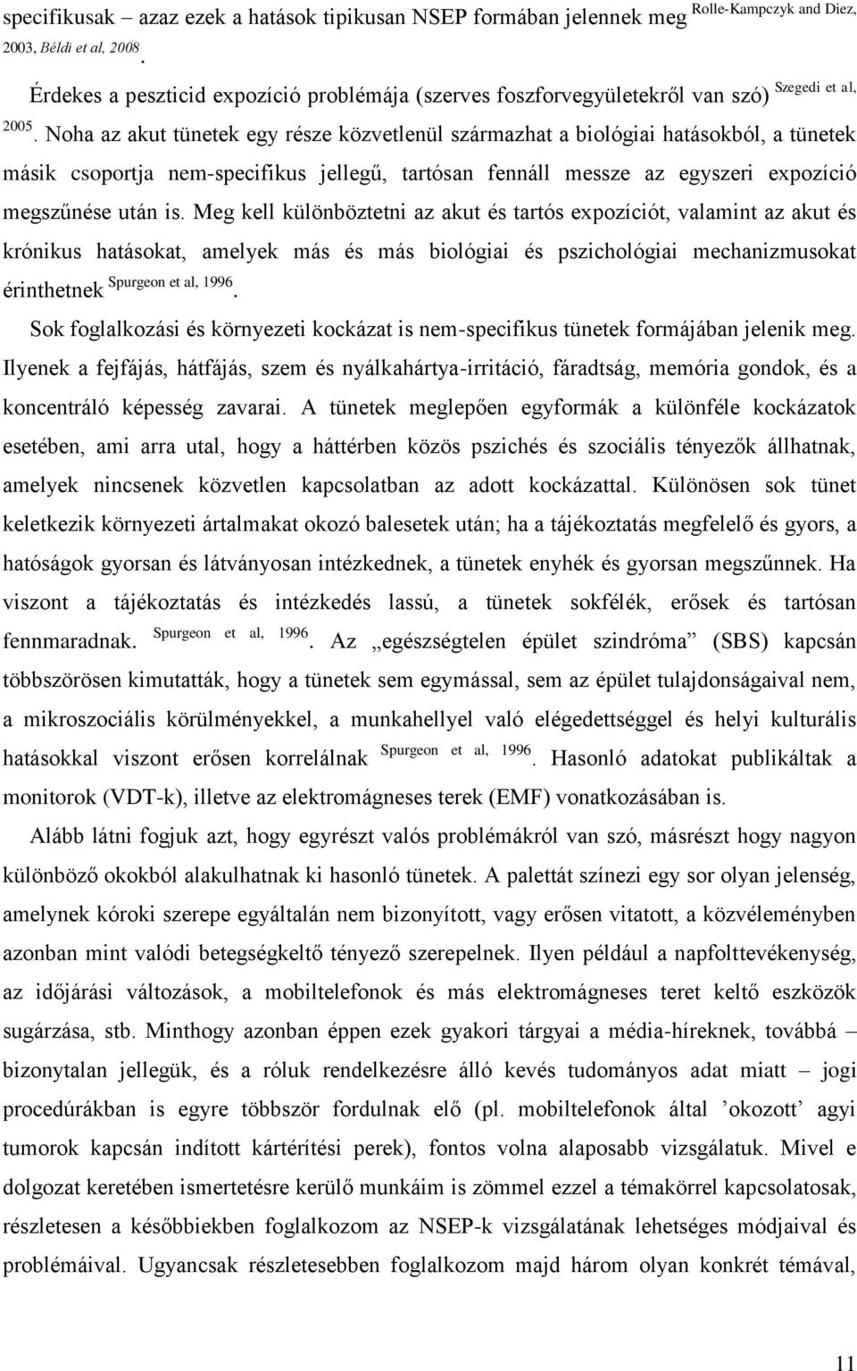 Noha az akut tünetek egy része közvetlenül származhat a biológiai hatásokból, a tünetek másik csoportja nem-specifikus jellegű, tartósan fennáll messze az egyszeri expozíció megszűnése után is.