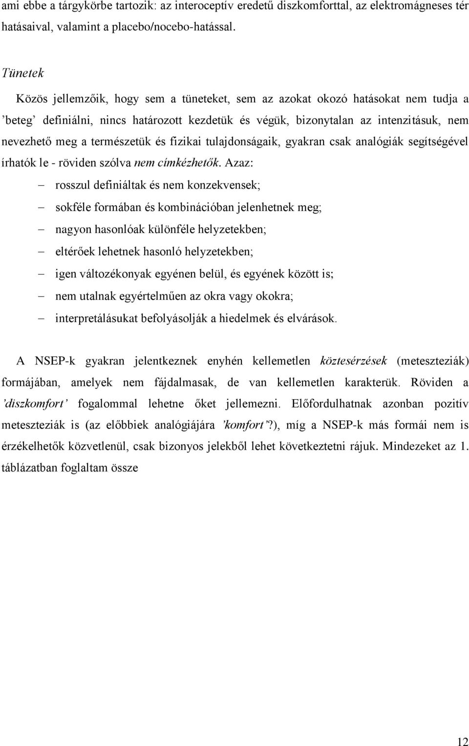 természetük és fizikai tulajdonságaik, gyakran csak analógiák segítségével írhatók le - röviden szólva nem címkézhetők.