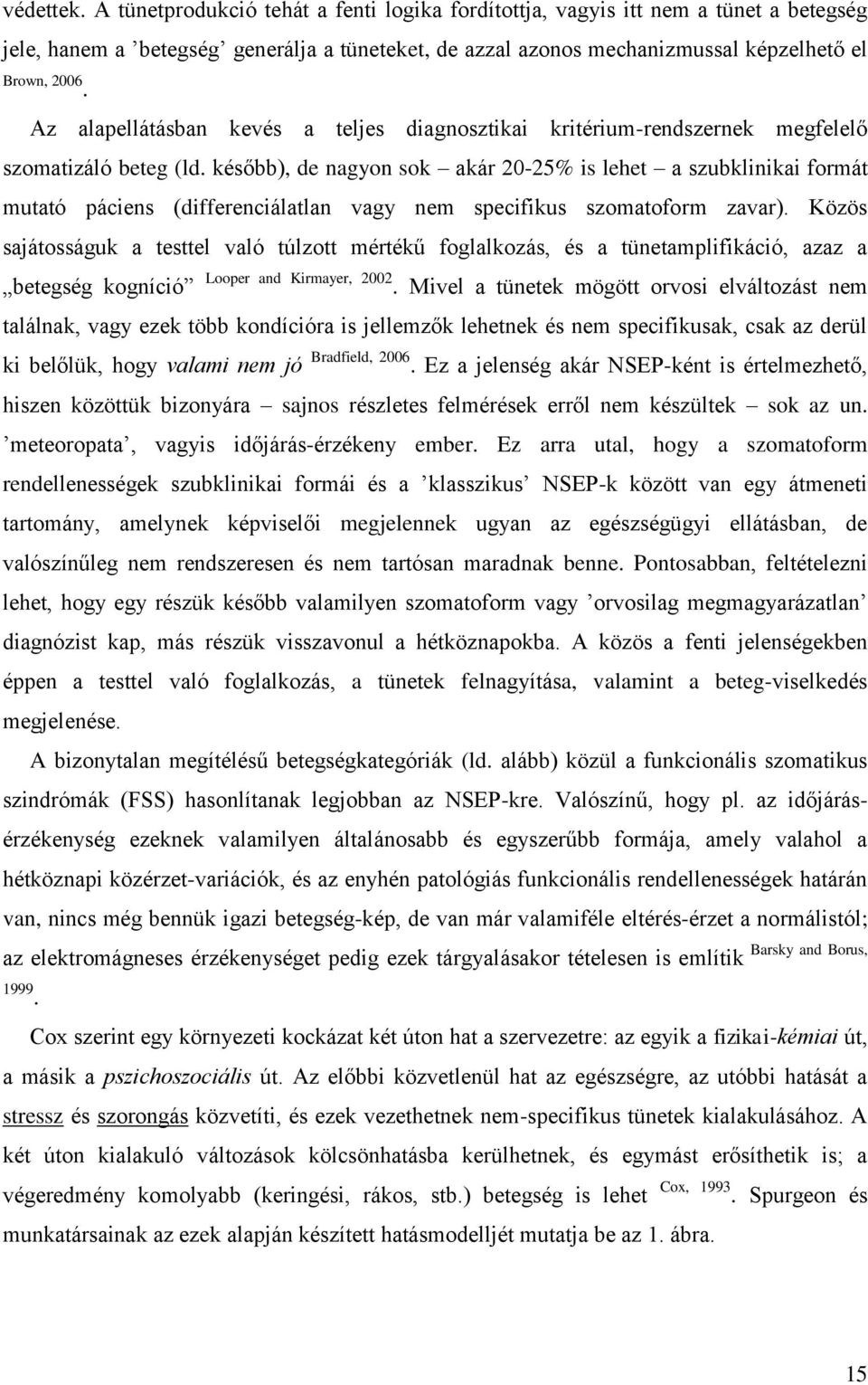 később), de nagyon sok akár 20-25% is lehet a szubklinikai formát mutató páciens (differenciálatlan vagy nem specifikus szomatoform zavar).