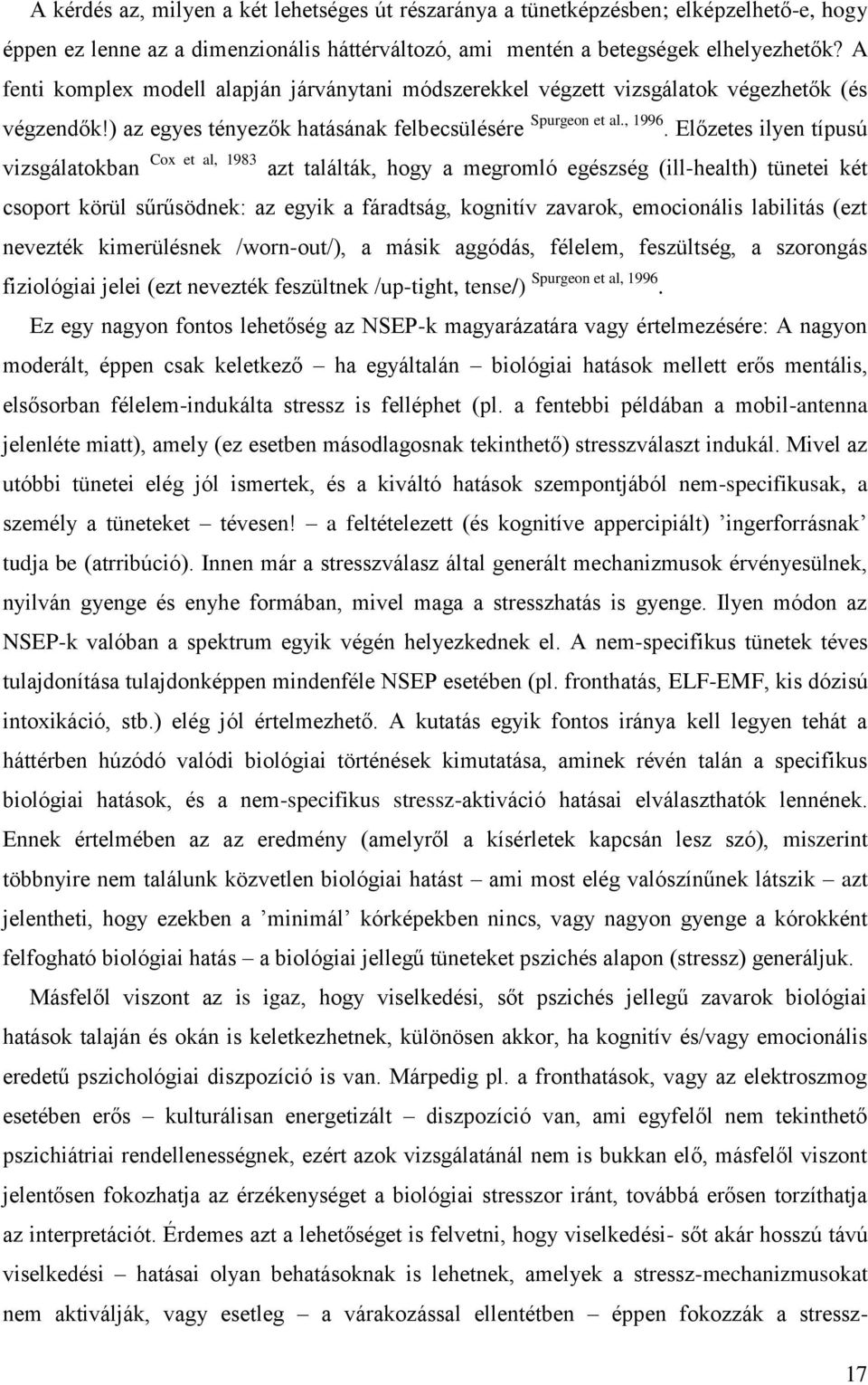 Előzetes ilyen típusú vizsgálatokban Cox et al, 1983 azt találták, hogy a megromló egészség (ill-health) tünetei két csoport körül sűrűsödnek: az egyik a fáradtság, kognitív zavarok, emocionális