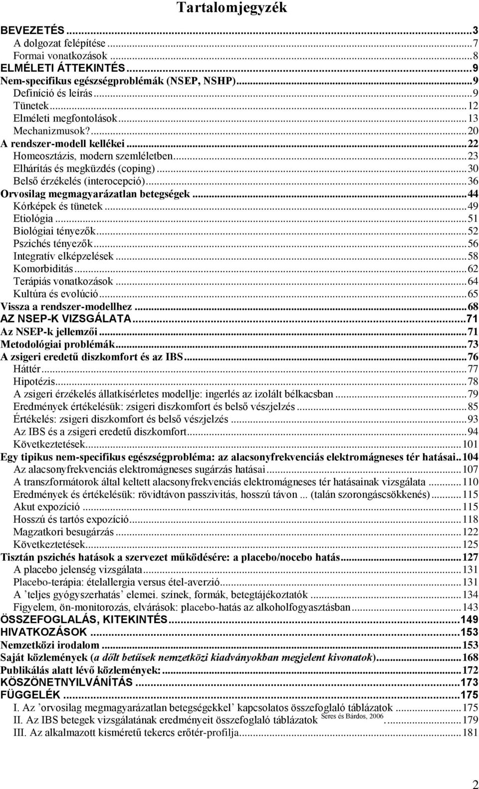 .. 36 Orvosilag megmagyarázatlan betegségek... 44 Kórképek és tünetek... 49 Etiológia... 51 Biológiai tényezők... 52 Pszichés tényezők... 56 Integratív elképzelések... 58 Komorbiditás.