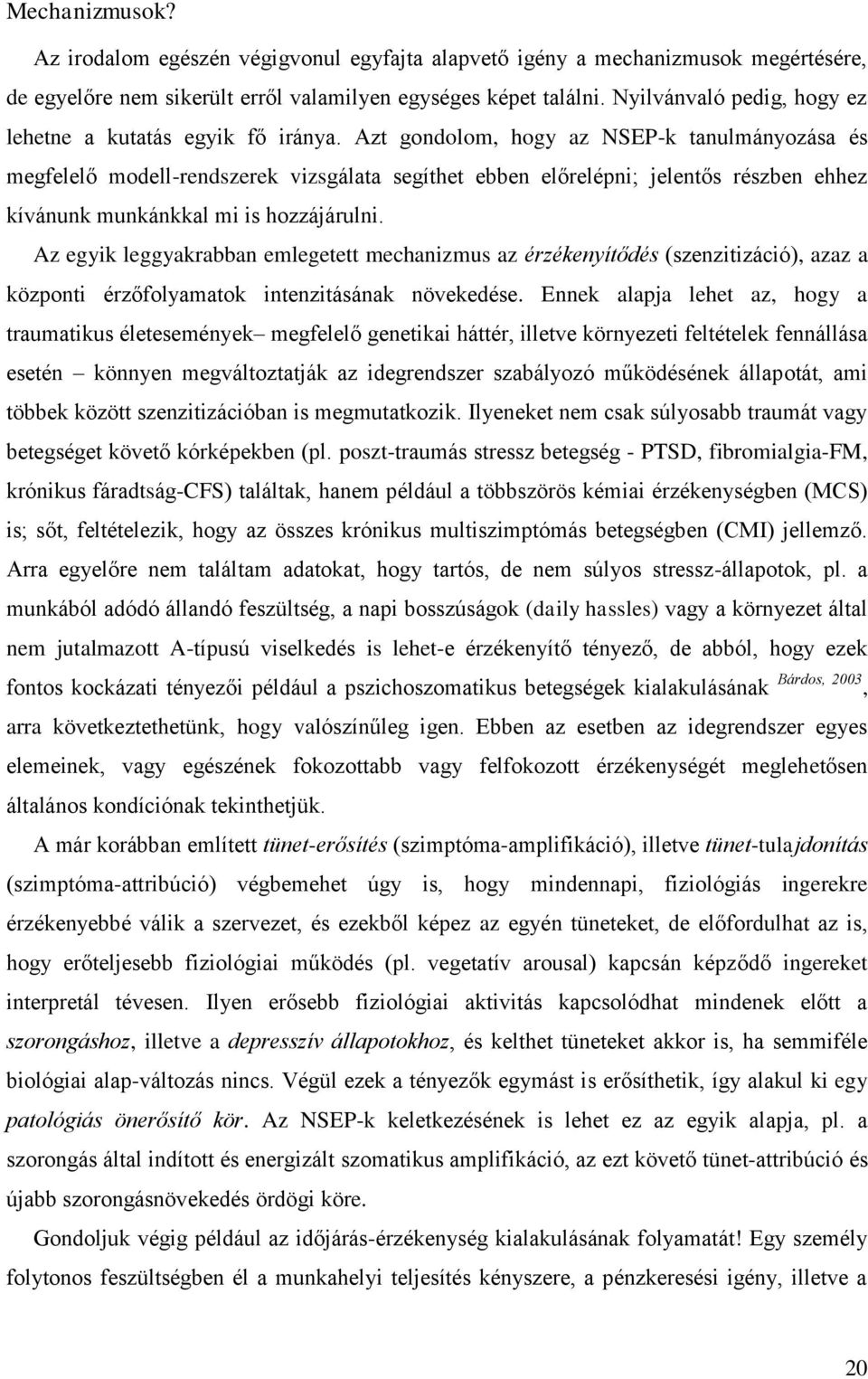 Azt gondolom, hogy az NSEP-k tanulmányozása és megfelelő modell-rendszerek vizsgálata segíthet ebben előrelépni; jelentős részben ehhez kívánunk munkánkkal mi is hozzájárulni.