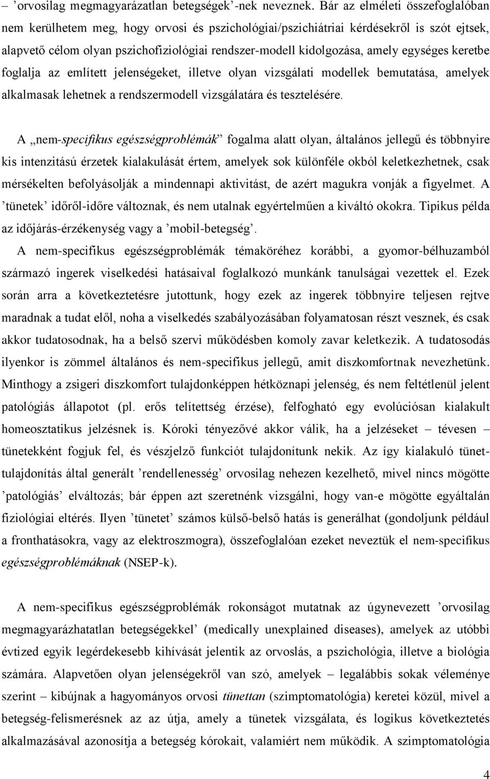 egységes keretbe foglalja az említett jelenségeket, illetve olyan vizsgálati modellek bemutatása, amelyek alkalmasak lehetnek a rendszermodell vizsgálatára és tesztelésére.