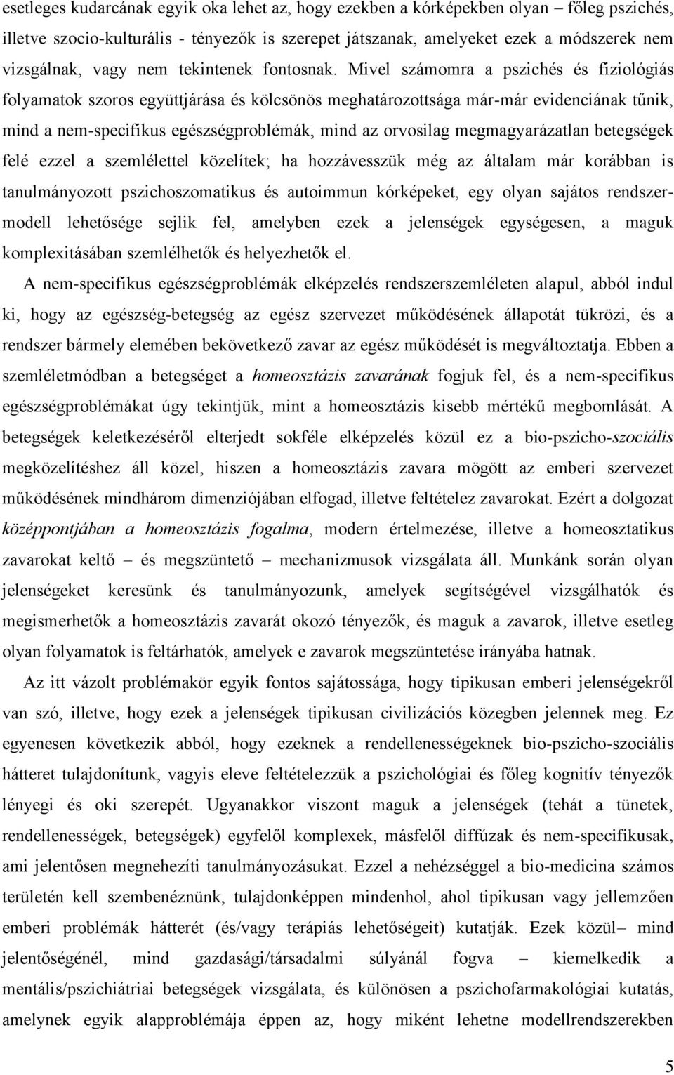 Mivel számomra a pszichés és fiziológiás folyamatok szoros együttjárása és kölcsönös meghatározottsága már-már evidenciának tűnik, mind a nem-specifikus egészségproblémák, mind az orvosilag