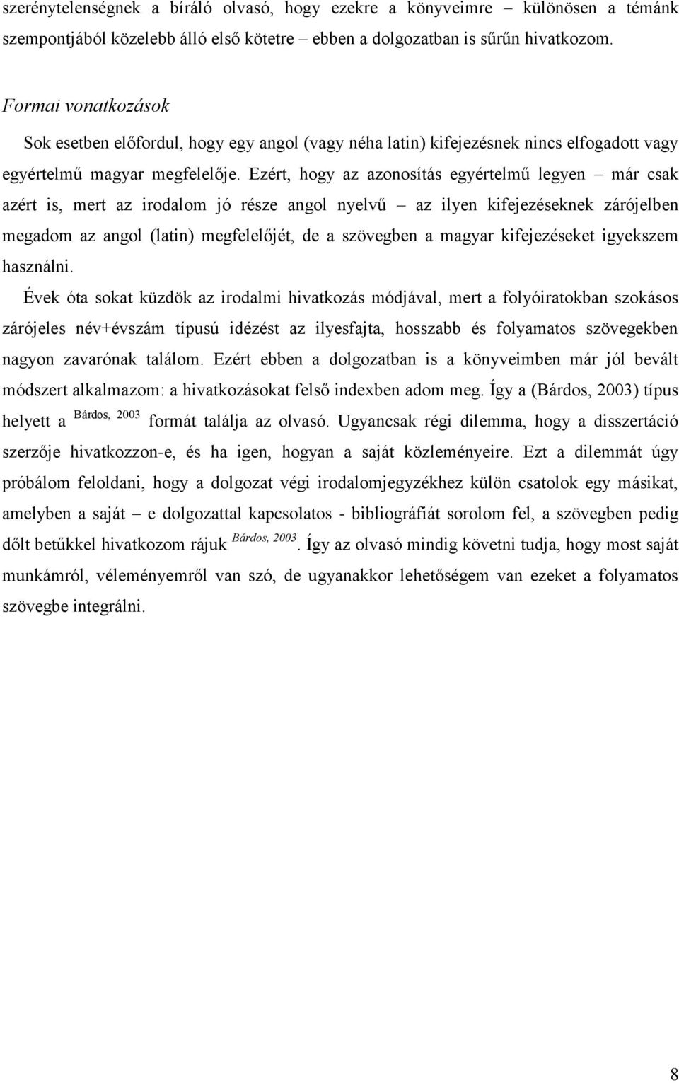 Ezért, hogy az azonosítás egyértelmű legyen már csak azért is, mert az irodalom jó része angol nyelvű az ilyen kifejezéseknek zárójelben megadom az angol (latin) megfelelőjét, de a szövegben a magyar