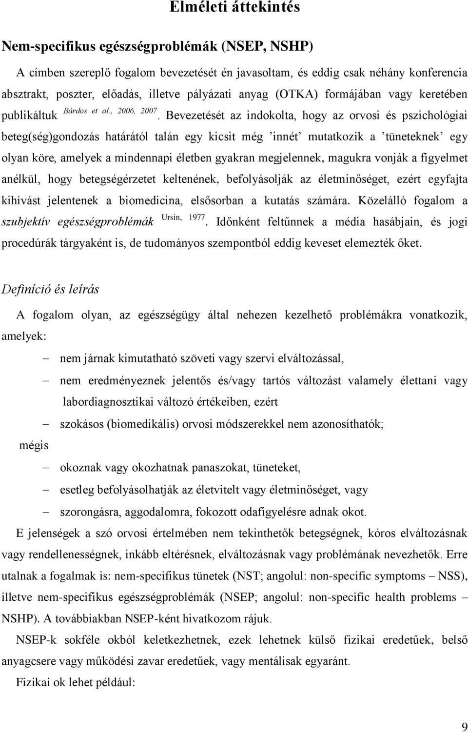 Bevezetését az indokolta, hogy az orvosi és pszichológiai beteg(ség)gondozás határától talán egy kicsit még innét mutatkozik a tüneteknek egy olyan köre, amelyek a mindennapi életben gyakran