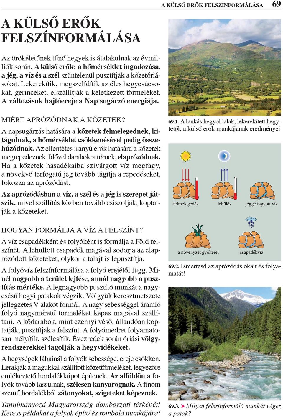 Lekerekítik, megszelídítik az éles hegycsúcsokat, gerinceket, elszállítják a keletkezett törmeléket. A változások hajtóereje a Nap sugárzó energiája. MIÉRT APRÓZÓDNAK A KÕZETEK?