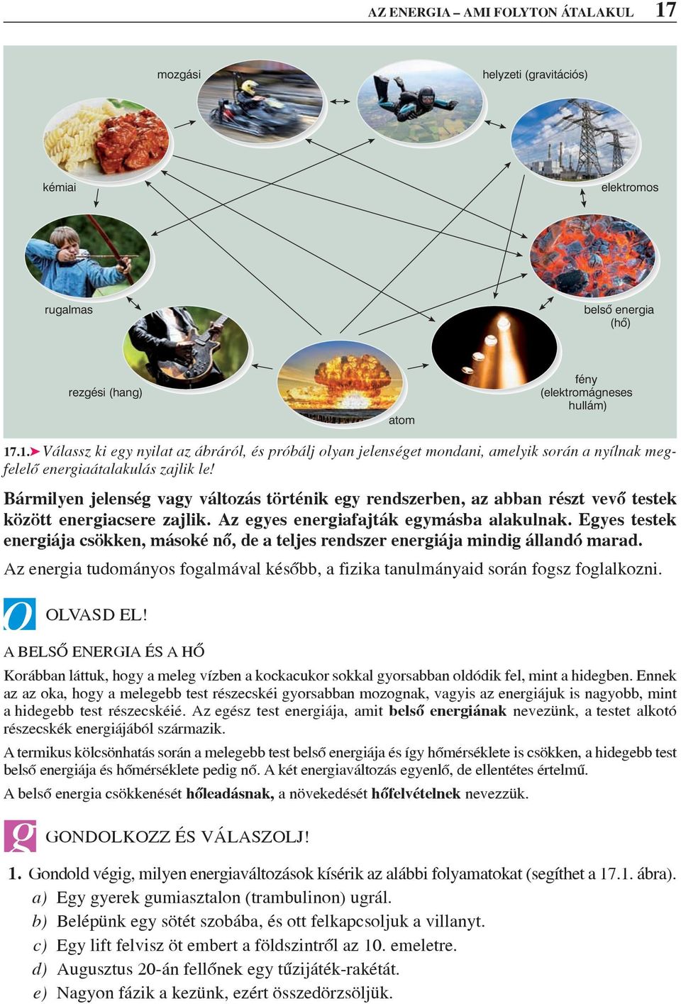 Egyes testek energiája csökken, másoké nõ, de a teljes rendszer energiája mindig állandó marad. Az energia tudományos fogalmával késõbb, a fizika tanulmányaid során fogsz foglalkozni. OLVASD EL!