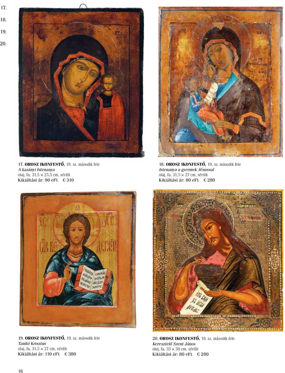 második fele Istenanya a gyermek Jézussal olaj, fa, 31,5 27 cm, sérült Kikiáltási ár: 80 eft 280 19. Orosz ikonfestő, 19.