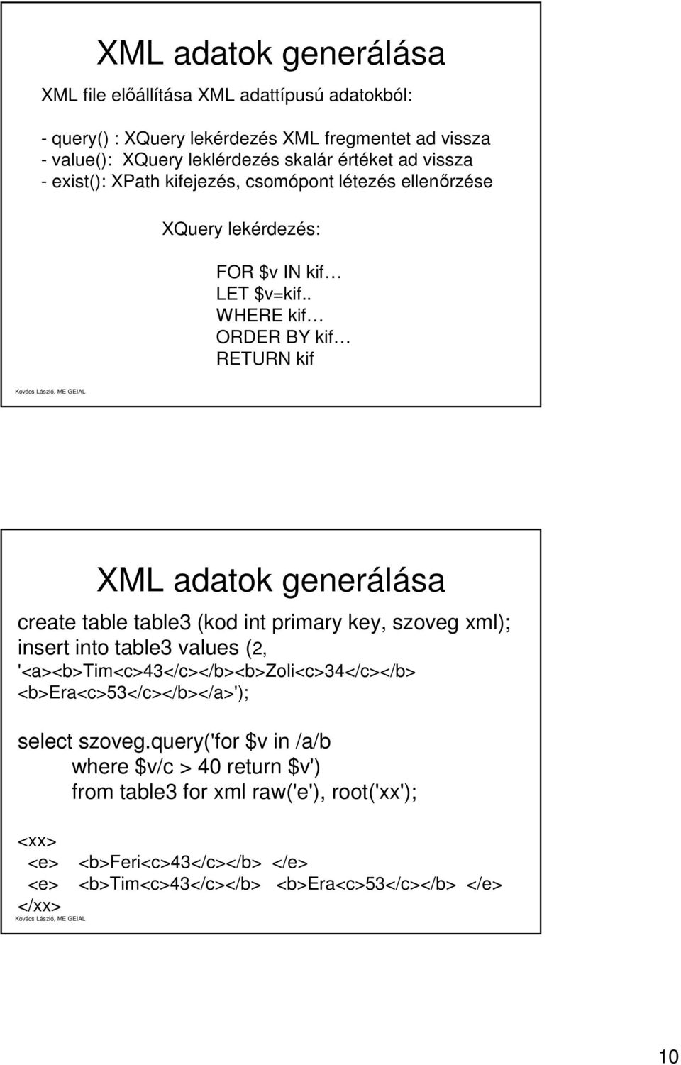 . WHERE kif ORDER BY kif RETURN kif XML adatok generálása create table table3 (kod int primary key, szoveg xml); insert into table3 values (2,