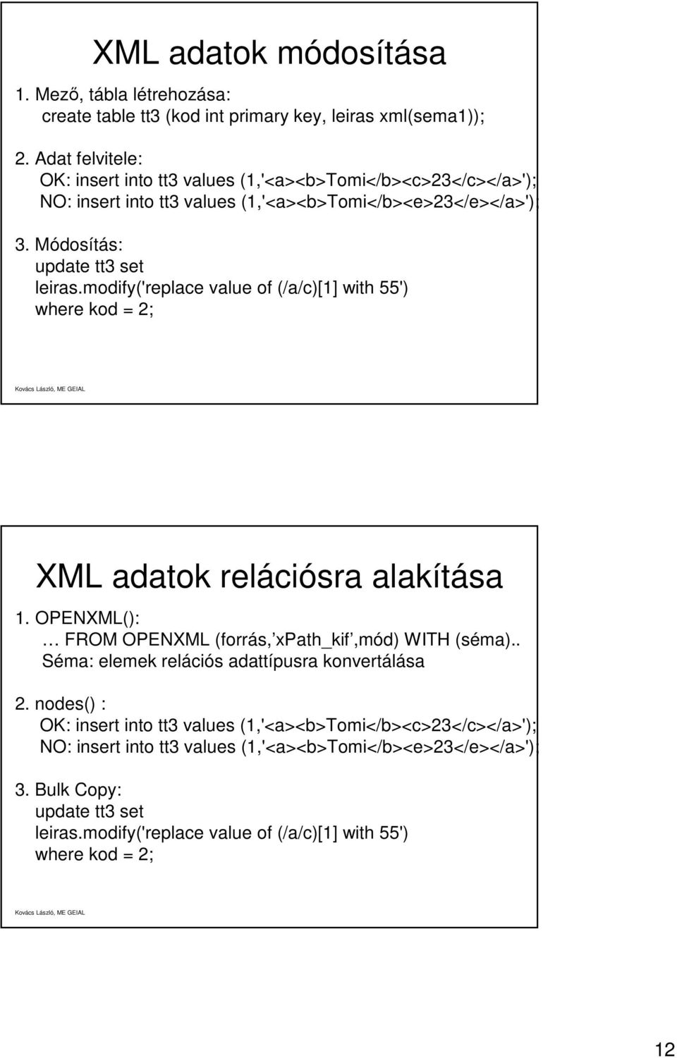 modify('replace value of (/a/c)[1] with 55') where kod = 2; XML adatok relációsra alakítása 1. OPENXML(): FROM OPENXML (forrás, xpath_kif,mód) WITH (séma).