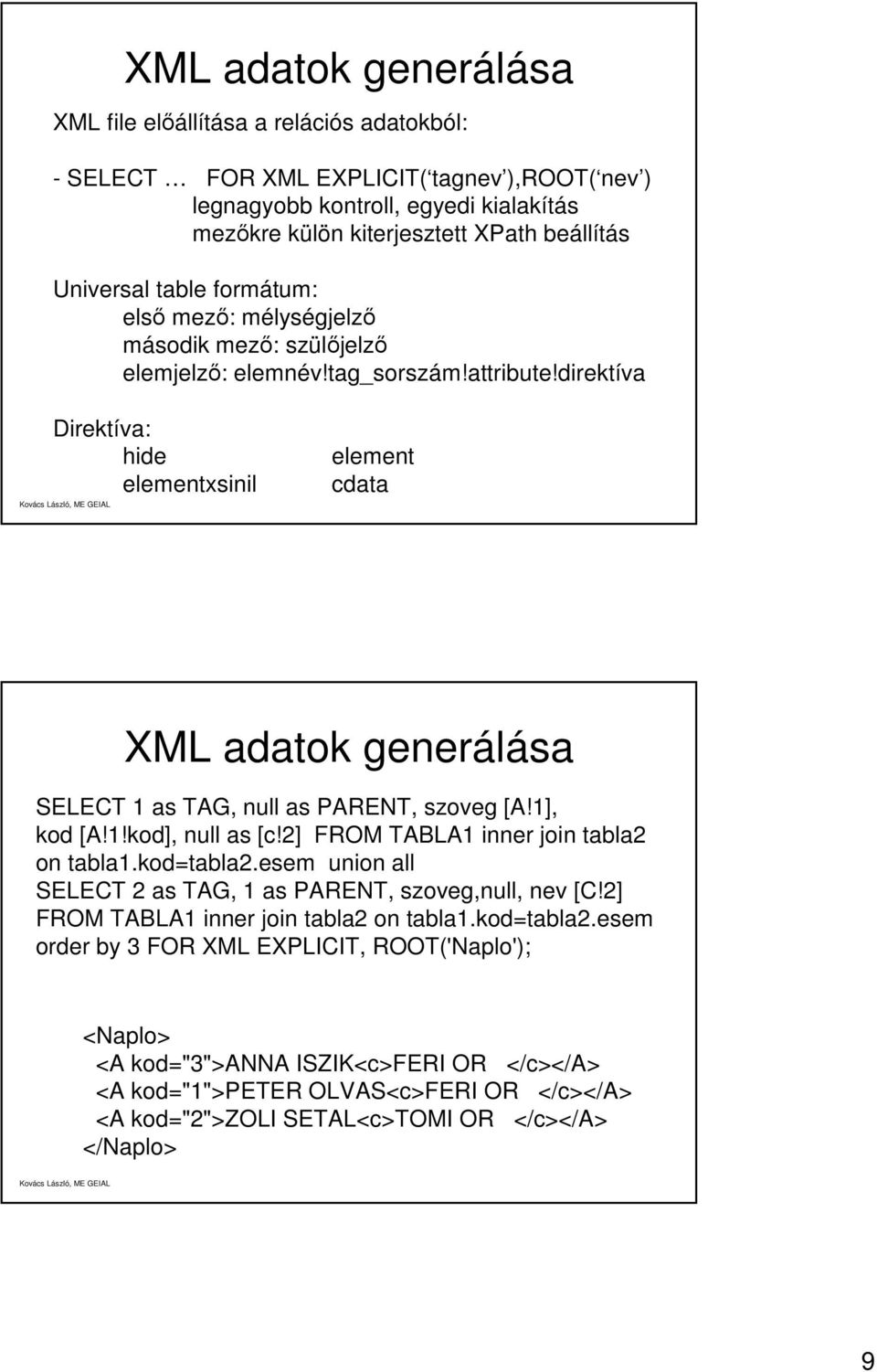 direktíva Direktíva: hide elementxsinil element cdata XML adatok generálása SELECT 1 as TAG, null as PARENT, szoveg [A!1], kod [A!1!kod], null as [c!2] FROM TABLA1 inner join tabla2 on tabla1.