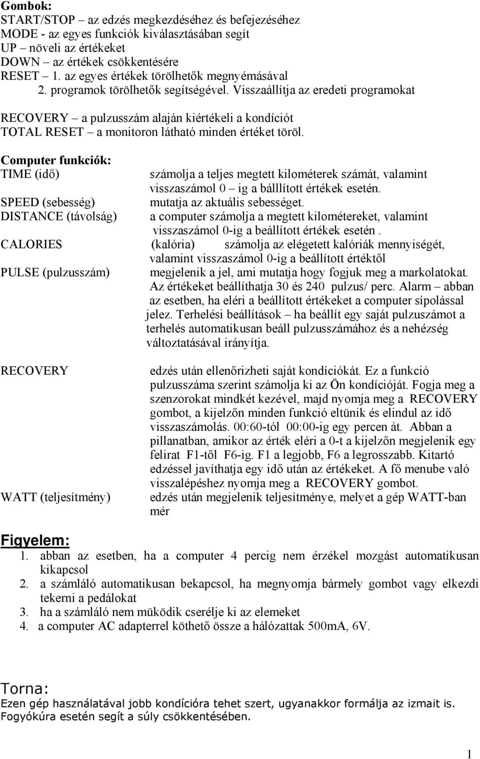 Visszaállítja az eredeti programokat RECOVERY a pulzusszám alaján kiértékeli a kondíciót TOTAL RESET a monitoron látható minden értéket töröl.