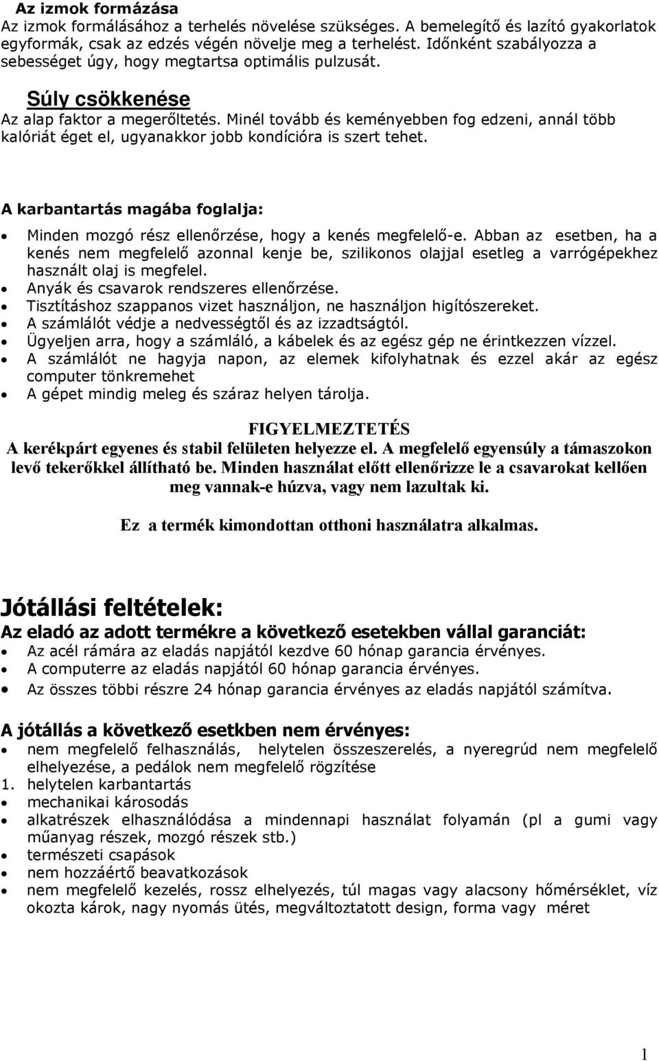 Minél tovább és keményebben fog edzeni, annál több kalóriát éget el, ugyanakkor jobb kondícióra is szert tehet. A karbantartás magába foglalja: Minden mozgó rész ellenőrzése, hogy a kenés megfelelő-e.