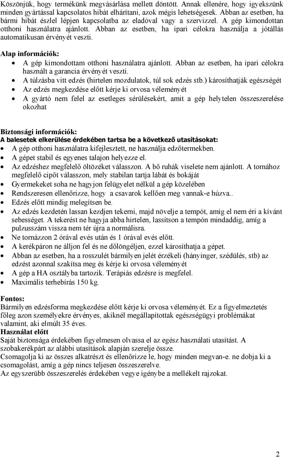 Abban az esetben, ha ipari célokra használja a jótállás automatikusan érvényét veszti. Alap információk: A gép kimondottam otthoni használatra ajánlott.