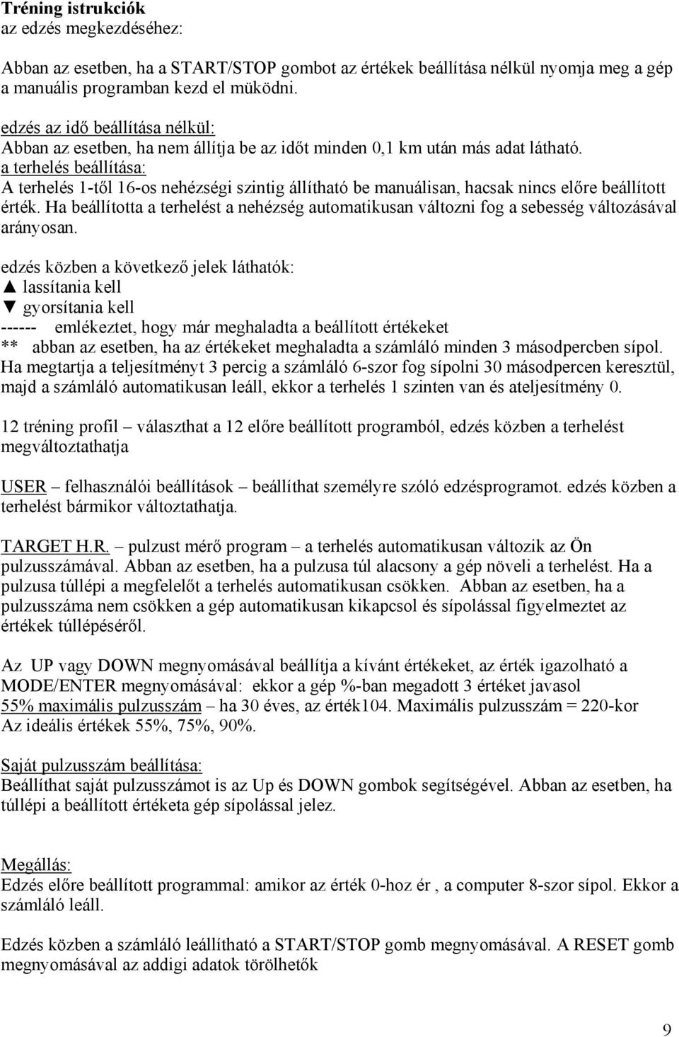 a terhelés beállítása: A terhelés -től 6-os nehézségi szintig állítható be manuálisan, hacsak nincs előre beállított érték.