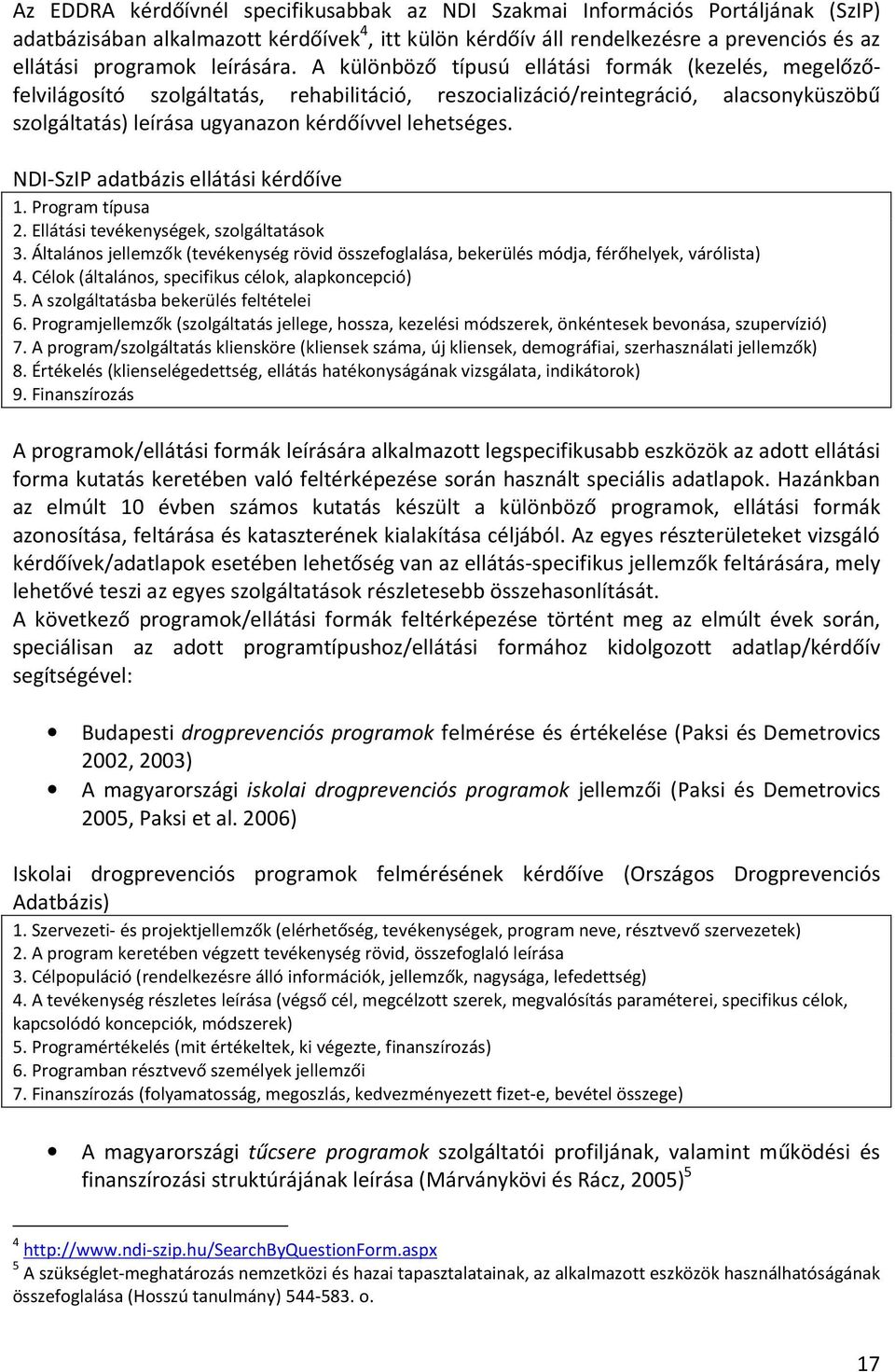 A különböző típusú ellátási formák (kezelés, megelőzőfelvilágosító szolgáltatás, rehabilitáció, reszocializáció/reintegráció, alacsonyküszöbű szolgáltatás) leírása ugyanazon kérdőívvel lehetséges.