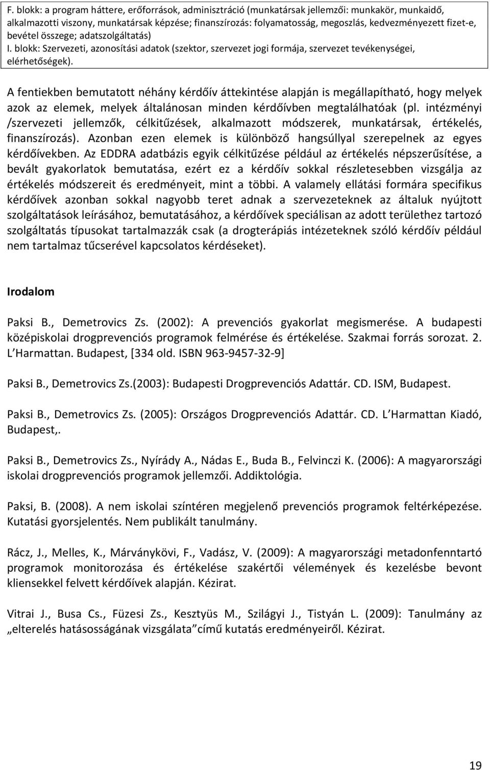 A fentiekben bemutatott néhány kérdőív áttekintése alapján is megállapítható, hogy melyek azok az elemek, melyek általánosan minden kérdőívben megtalálhatóak (pl.