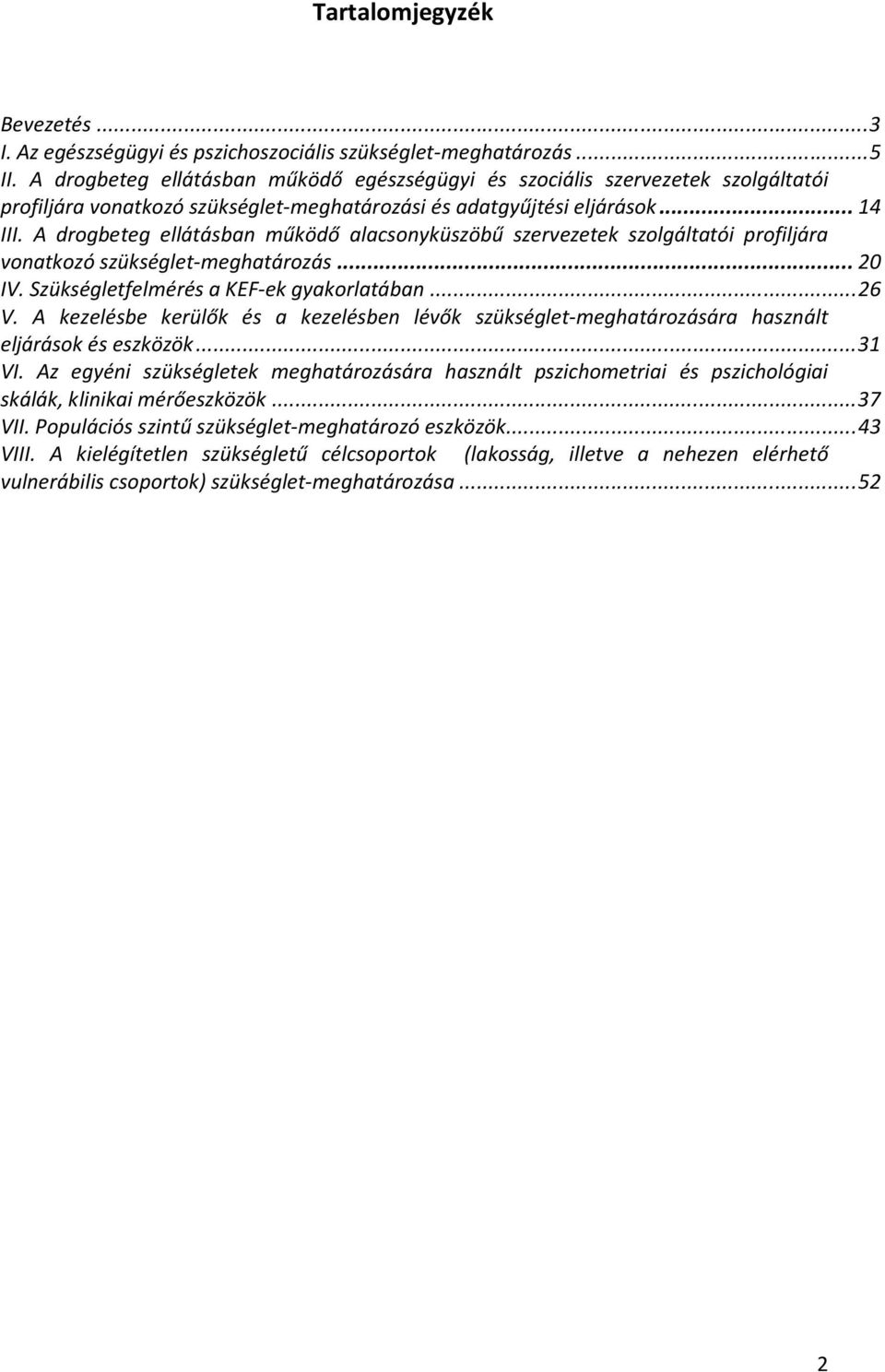 A drogbeteg ellátásban működő alacsonyküszöbű szervezetek szolgáltatói profiljára vonatkozó szükséglet-meghatározás...20 IV. Szükségletfelmérés a KEF-ek gyakorlatában...26 V.