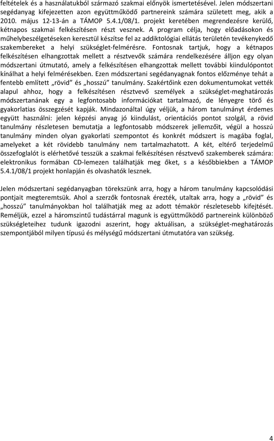 A program célja, hogy előadásokon és műhelybeszélgetéseken keresztül készítse fel az addiktológiai ellátás területén tevékenykedő szakembereket a helyi szükséglet-felmérésre.