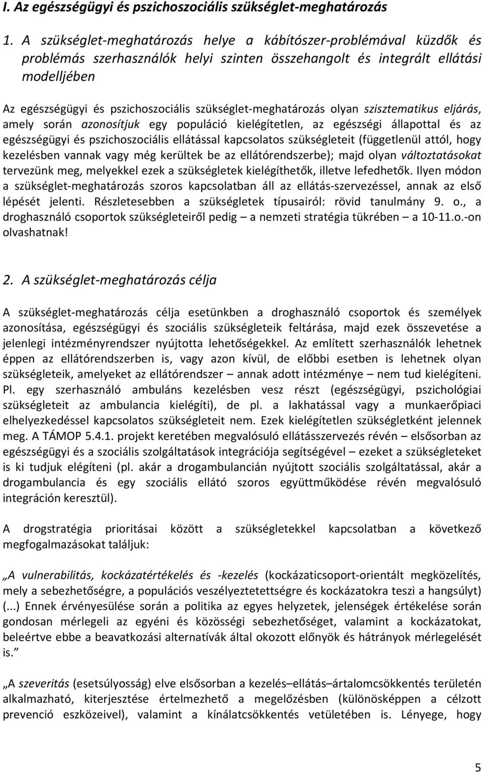 szükséglet-meghatározás olyan szisztematikus eljárás, amely során azonosítjuk egy populáció kielégítetlen, az egészségi állapottal és az egészségügyi és pszichoszociális ellátással kapcsolatos