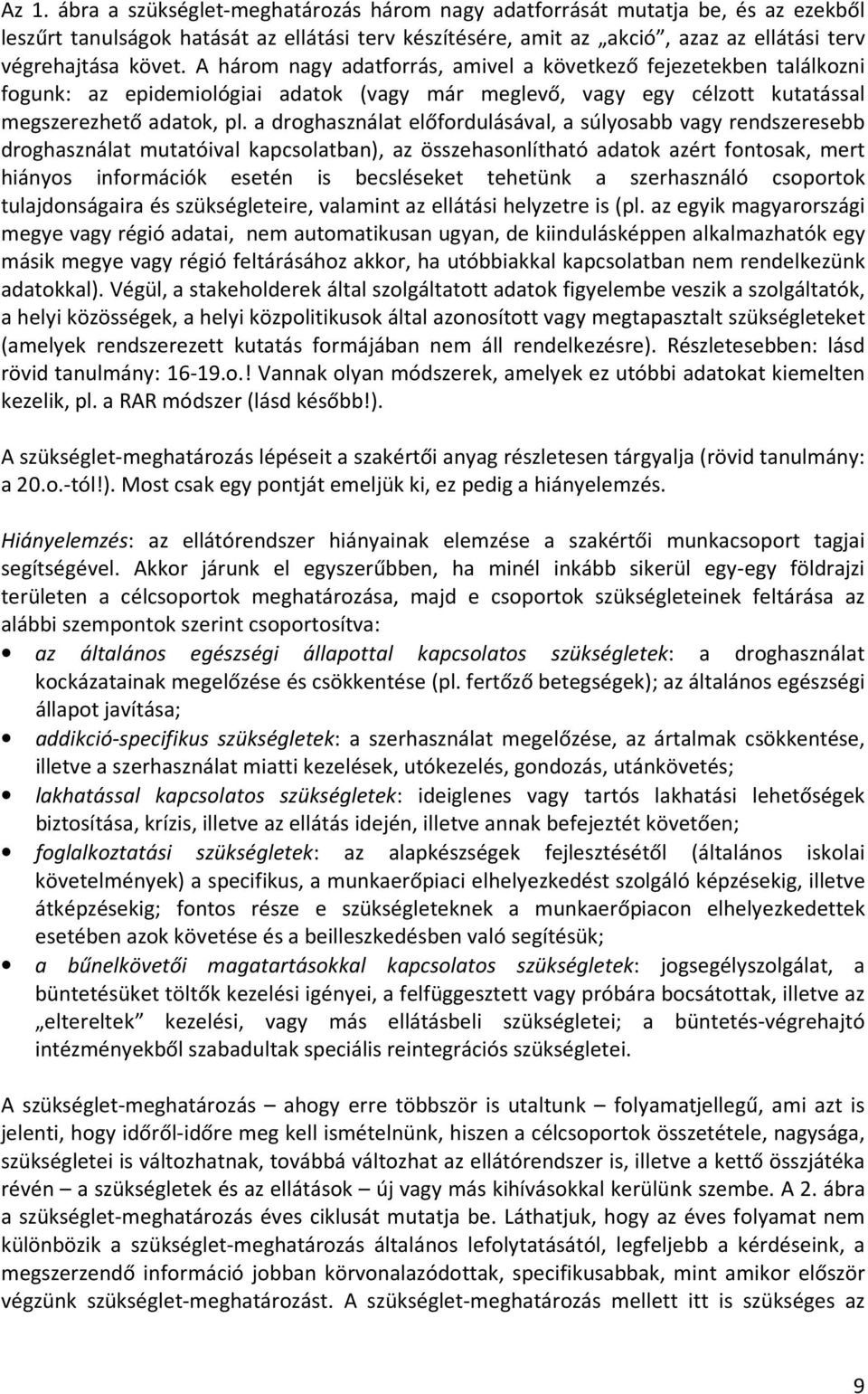 a droghasználat előfordulásával, a súlyosabb vagy rendszeresebb droghasználat mutatóival kapcsolatban), az összehasonlítható adatok azért fontosak, mert hiányos információk esetén is becsléseket