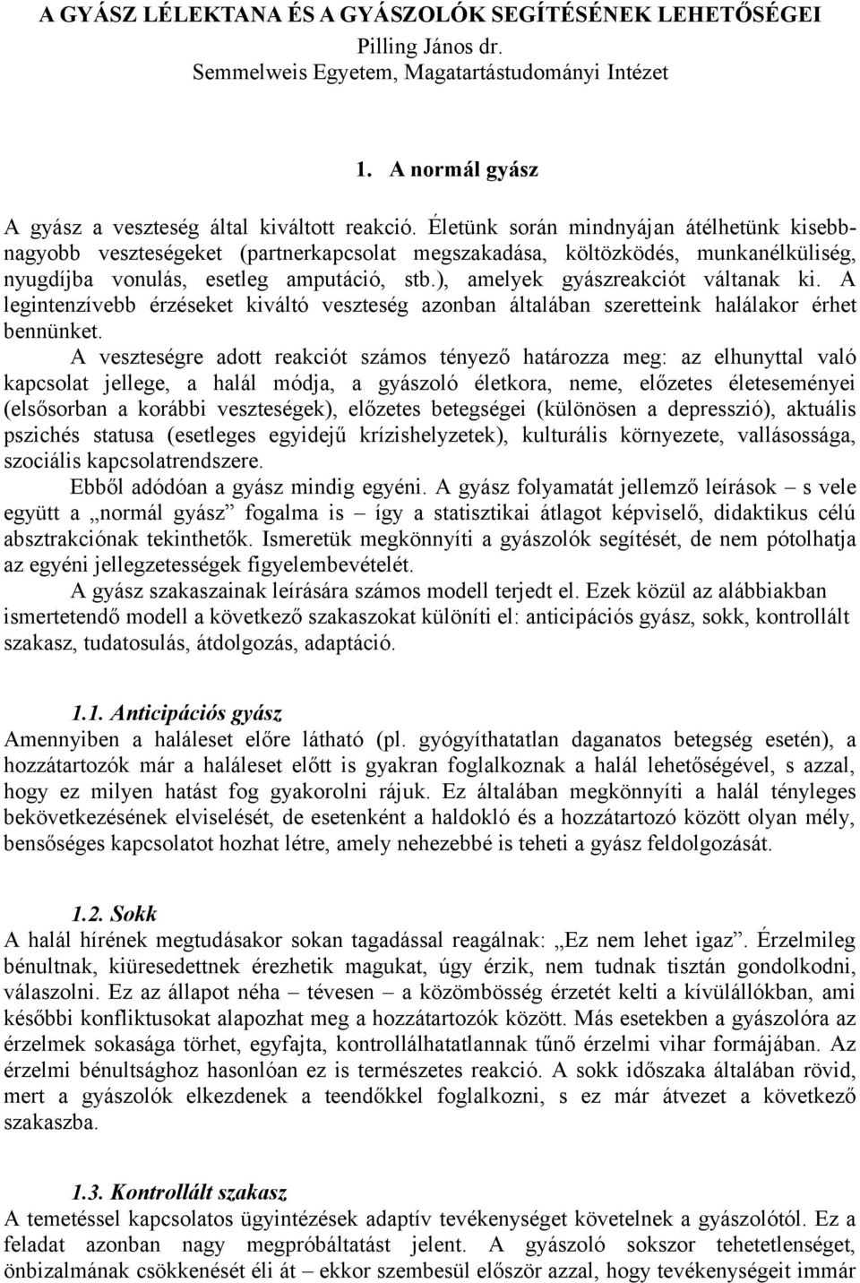 ), amelyek gyászreakciót váltanak ki. A legintenzívebb érzéseket kiváltó veszteség azonban általában szeretteink halálakor érhet bennünket.