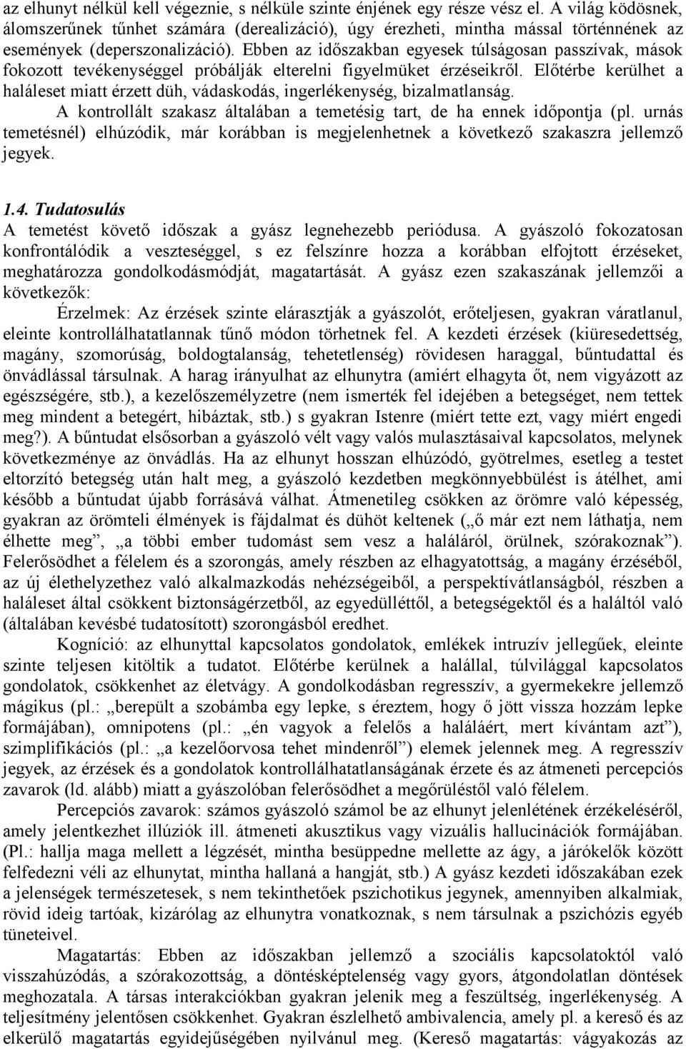 Ebben az időszakban egyesek túlságosan passzívak, mások fokozott tevékenységgel próbálják elterelni figyelmüket érzéseikről.