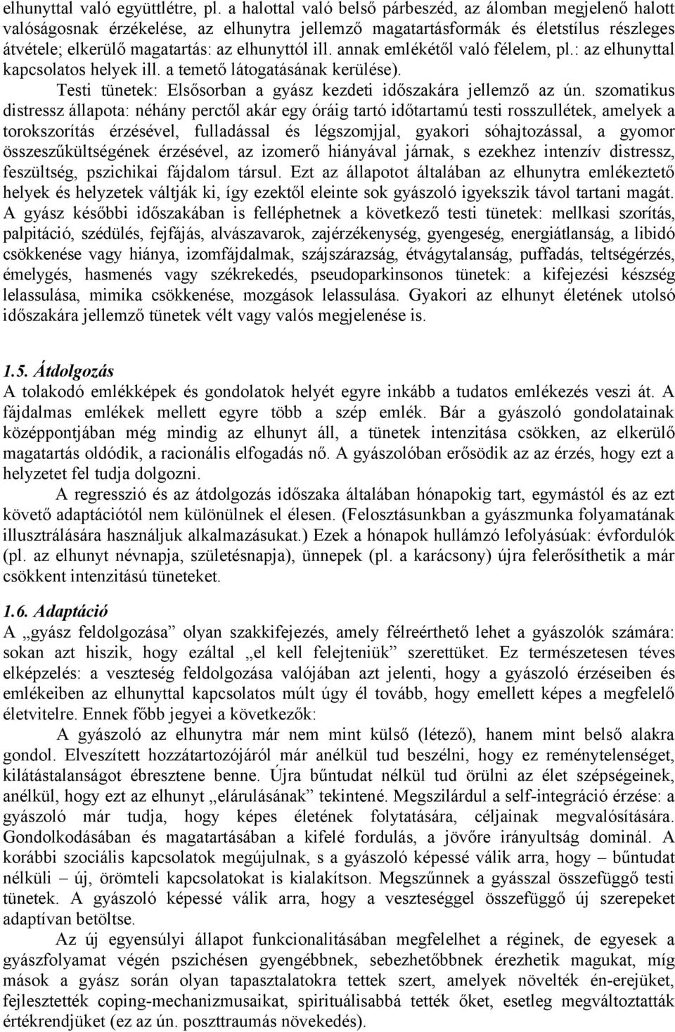 annak emlékétől való félelem, pl.: az elhunyttal kapcsolatos helyek ill. a temető látogatásának kerülése). Testi tünetek: Elsősorban a gyász kezdeti időszakára jellemző az ún.