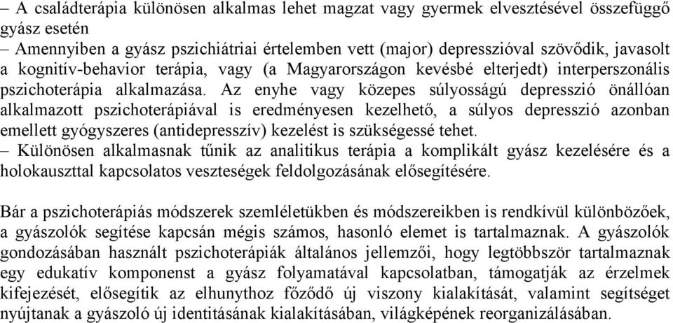 Az enyhe vagy közepes súlyosságú depresszió önállóan alkalmazott pszichoterápiával is eredményesen kezelhető, a súlyos depresszió azonban emellett gyógyszeres (antidepresszív) kezelést is szükségessé