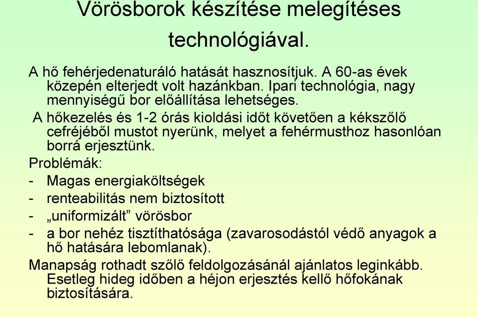 A hőkezelés és 1-2 órás kioldási időt követően a kékszőlő cefréjéből mustot nyerünk, melyet a fehérmusthoz hasonlóan borrá erjesztünk.