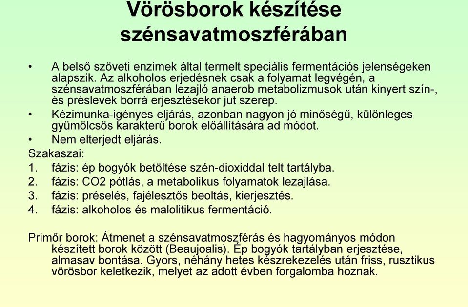 Kézimunka-igényes eljárás, azonban nagyon jó minőségű, különleges gyümölcsös karakterű borok előállítására ad módot. Nem elterjedt eljárás. Szakaszai: 1.