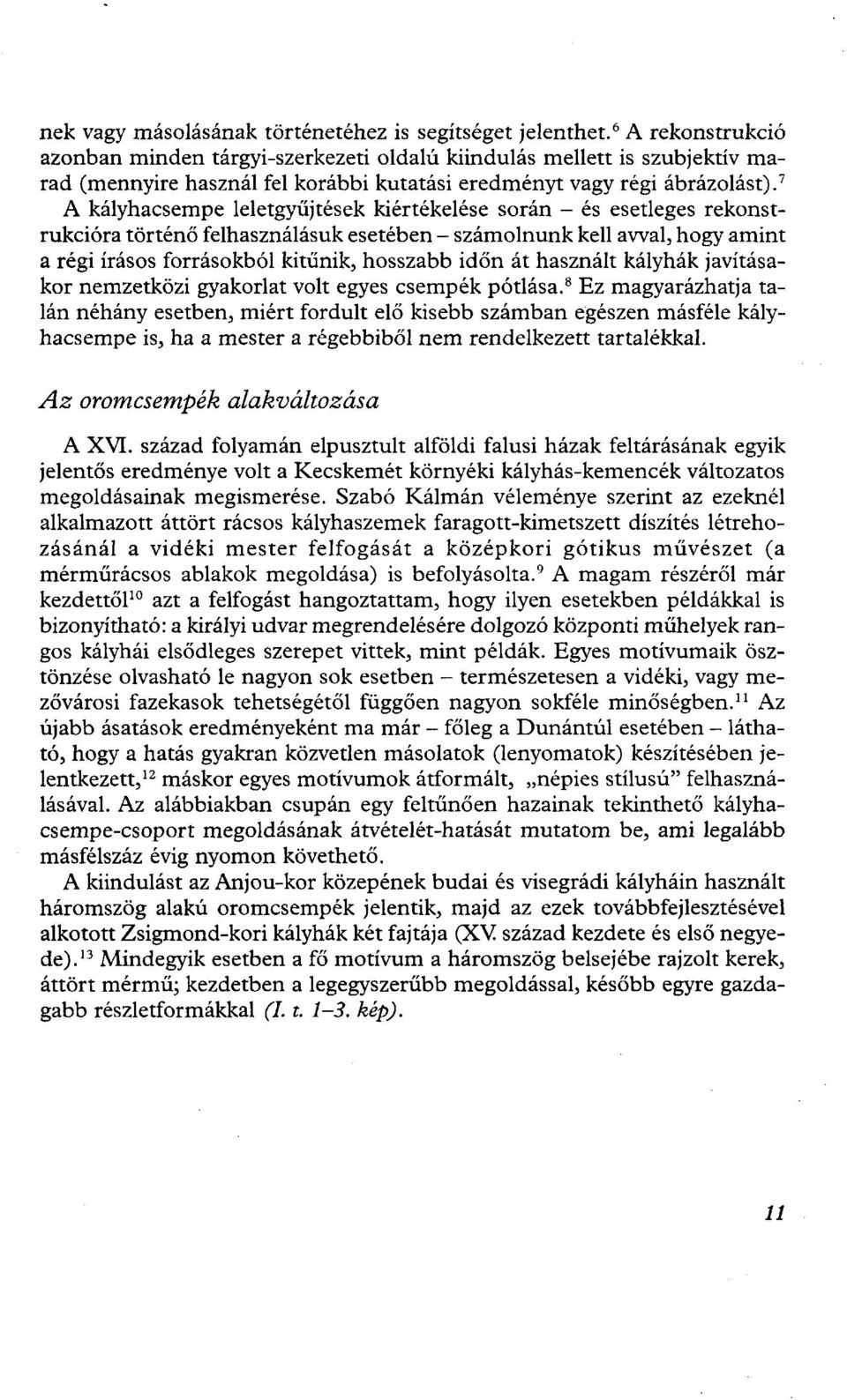 7 A kályhacsempe leletgyűjtések kiértékelése során - és esetleges rekonstrukcióra történő felhasználásuk esetében - számolnunk kell avval, hogy amint a régi írásos forrásokból kitűnik, hosszabb időn