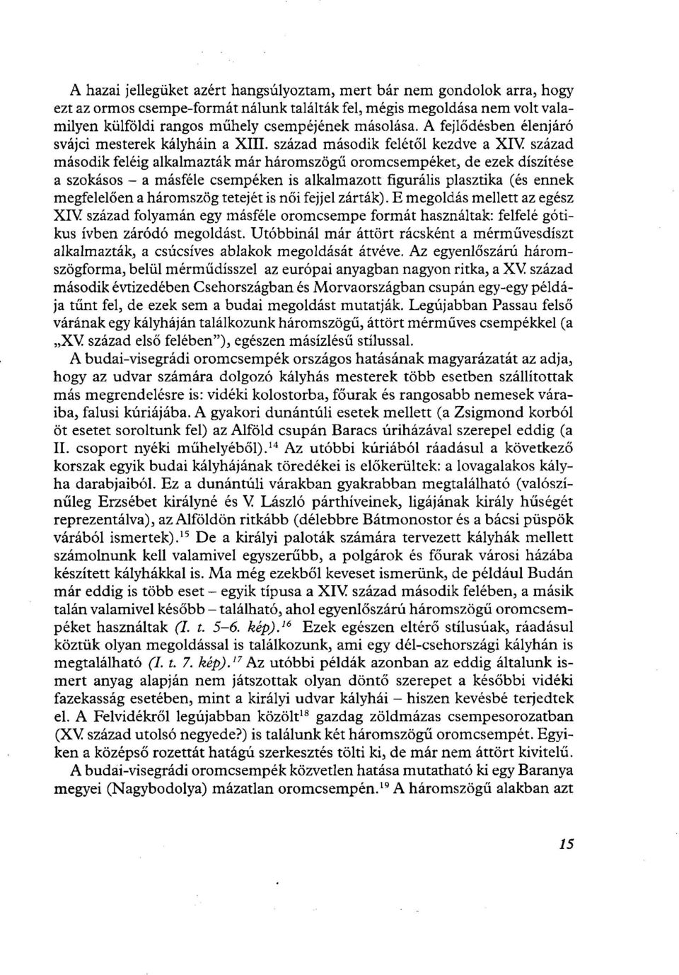 század második felétől kezdve a XIV század második feléig alkalmazták már háromszögű oromcsempéket, de ezek díszítése a szokásos - a másféle csempéken is alkalmazott figurális plasztika (és ennek