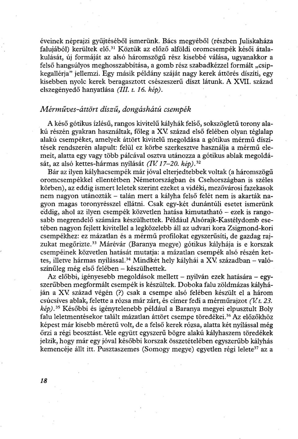 csipkegallérja" jellemzi. Egy másik példány száját nagy kerek áttörés díszíti, egy kisebben nyolc kerek beragasztott csészeszerű díszt látunk. A XVII. század elszegényedő hanyatlása (III. t. 16. kép).