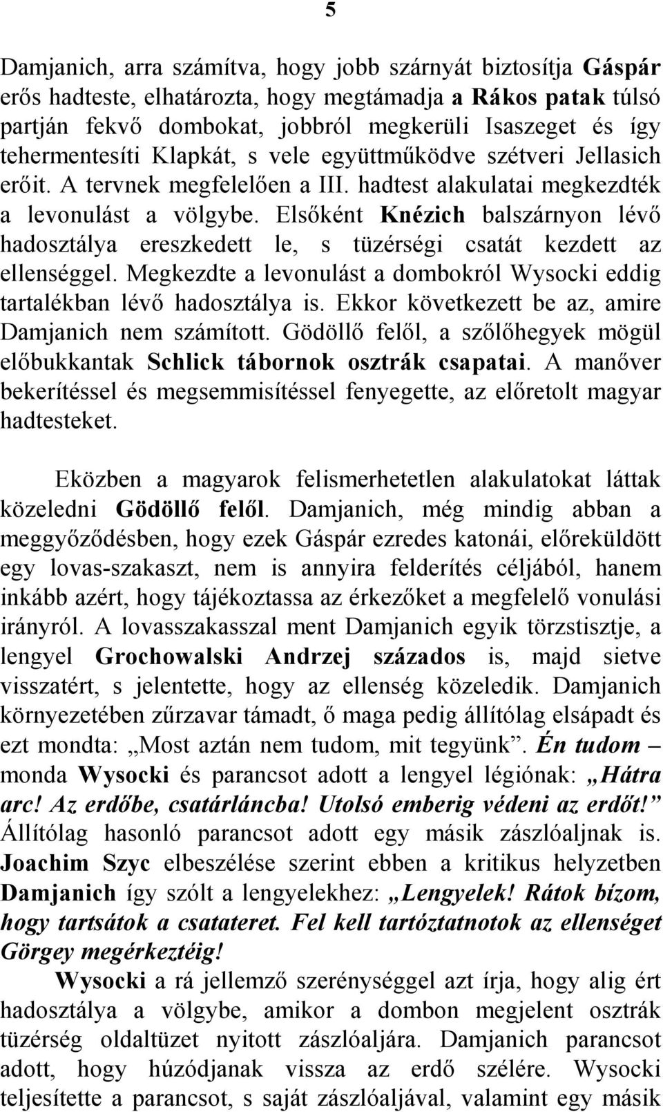 Elsıként Knézich balszárnyon lévı hadosztálya ereszkedett le, s tüzérségi csatát kezdett az ellenséggel. Megkezdte a levonulást a dombokról Wysocki eddig tartalékban lévı hadosztálya is.